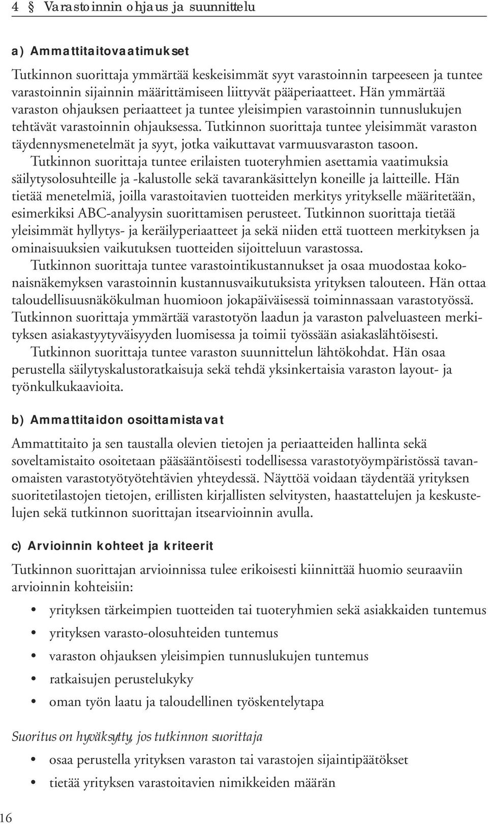 Tutkinnon suorittaja tuntee yleisimmät varaston täydennysmenetelmät ja syyt, jotka vaikuttavat varmuusvaraston tasoon.