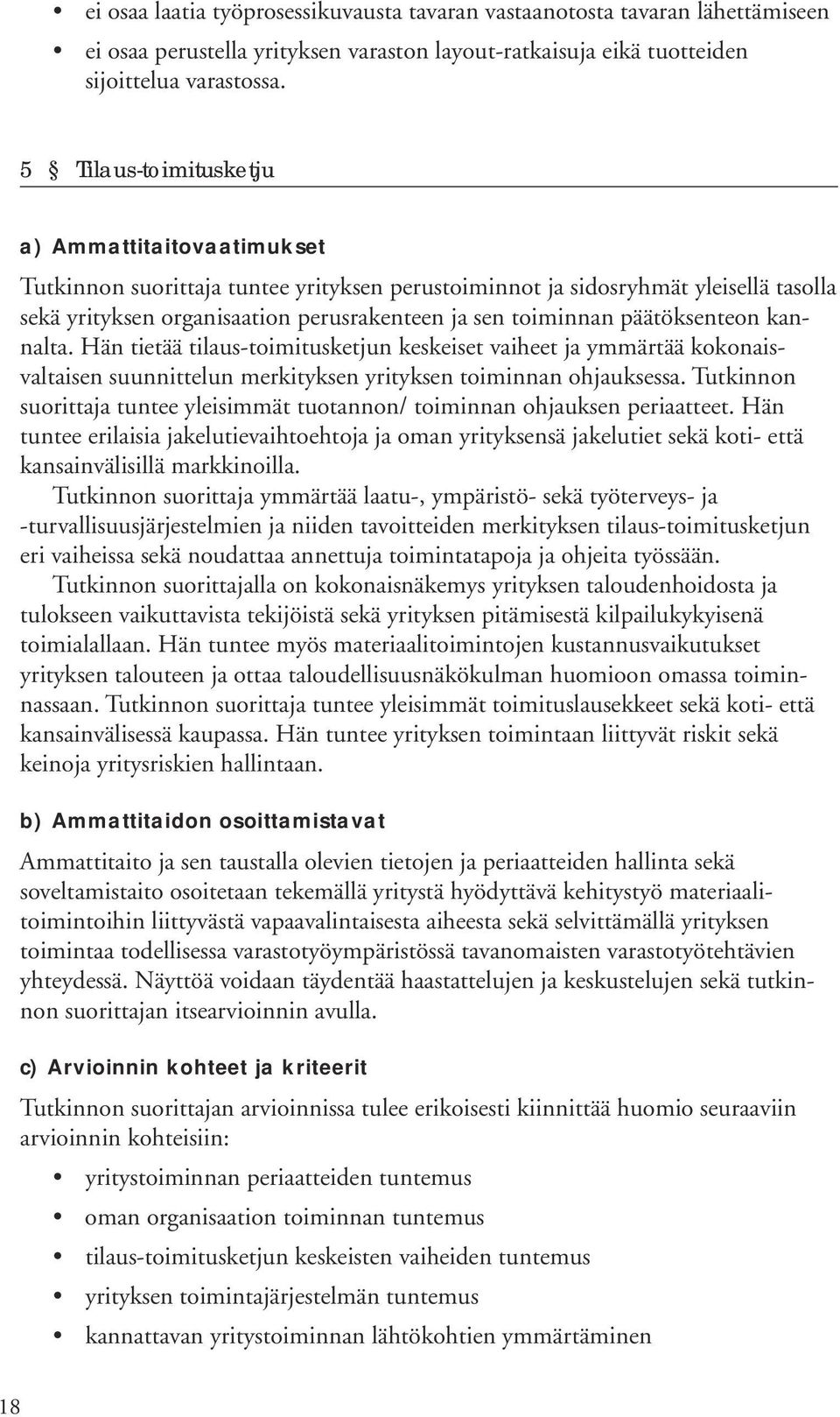 päätöksenteon kannalta. Hän tietää tilaus-toimitusketjun keskeiset vaiheet ja ymmärtää kokonaisvaltaisen suunnittelun merkityksen yrityksen toiminnan ohjauksessa.