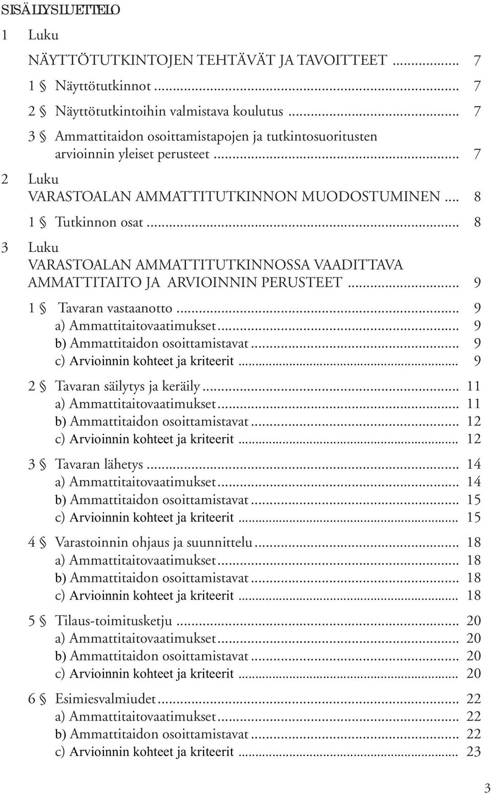 .. 8 3 Luku VARASTOALAN AMMATTITUTKINNOSSA VAADITTAVA AMMATTITAITO JA ARVIOINNIN PERUSTEET... 9 1 Tavaran vastaanotto... 9 a) Ammattitaitovaatimukset... 9 b) Ammattitaidon osoittamistavat.