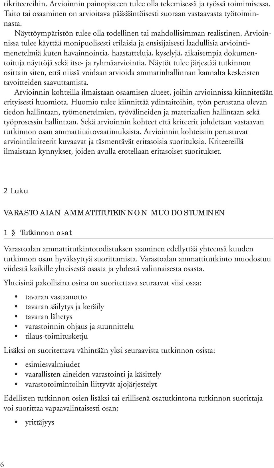 Arvioinnissa tulee käyttää monipuolisesti erilaisia ja ensisijaisesti laadullisia arviointimenetelmiä kuten havainnointia, haastatteluja, kyselyjä, aikaisempia dokumentoituja näyttöjä sekä itse- ja