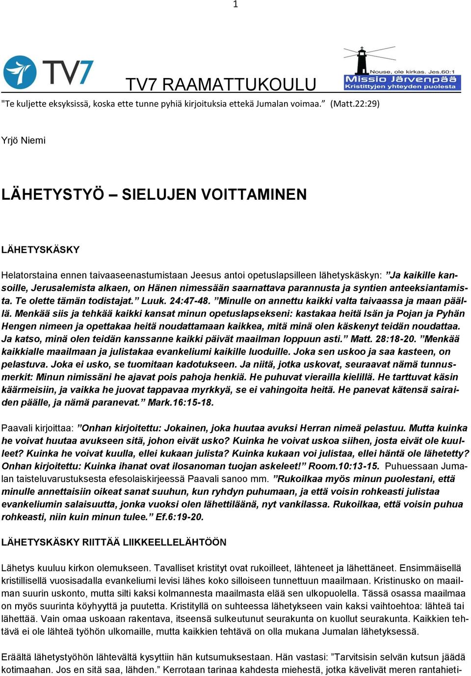 Hänen nimessään saarnattava parannusta ja syntien anteeksiantamista. Te olette tämän todistajat. Luuk. 24:47-48. Minulle on annettu kaikki valta taivaassa ja maan päällä.