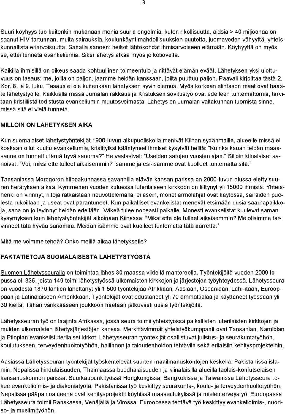 Kaikilla ihmisillä on oikeus saada kohtuullinen toimeentulo ja riittävät elämän eväät. Lähetyksen yksi ulottuvuus on tasaus: me, joilla on paljon, jaamme heidän kanssaan, joilta puuttuu paljon.