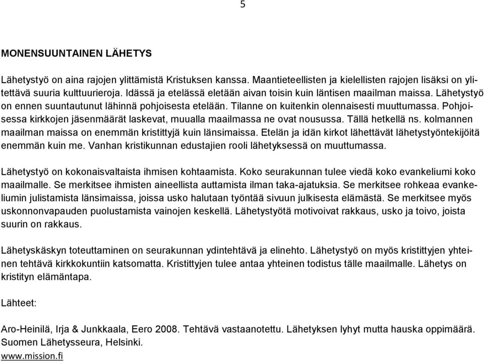 Pohjoisessa kirkkojen jäsenmäärät laskevat, muualla maailmassa ne ovat nousussa. Tällä hetkellä ns. kolmannen maailman maissa on enemmän kristittyjä kuin länsimaissa.