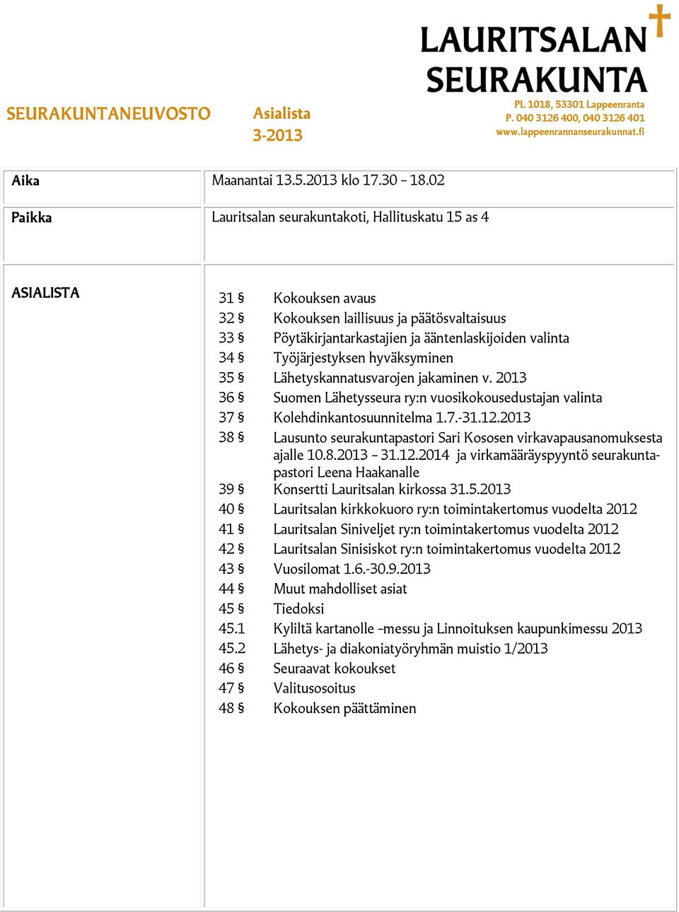 Työjärjestyksen hyväksyminen 35 Lähetyskannatusvarojen jakaminen v. 2013 36 Suomen Lähetysseura ry:n vuosikokousedustajan valinta 37 Kolehdinkantosuunnitelma 1.7.-31.12.