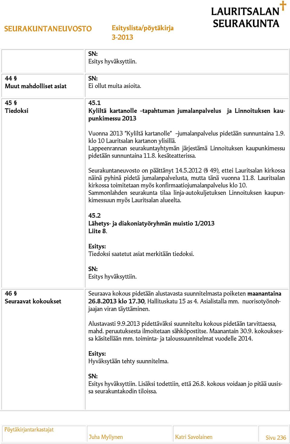 2012 ( 49), ettei Lauritsalan kirkossa näinä pyhinä pidetä jumalanpalvelusta, mutta tänä vuonna 11.8. Lauritsalan kirkossa toimitetaan myös konfirmaatiojumalanpalvelus klo 10.