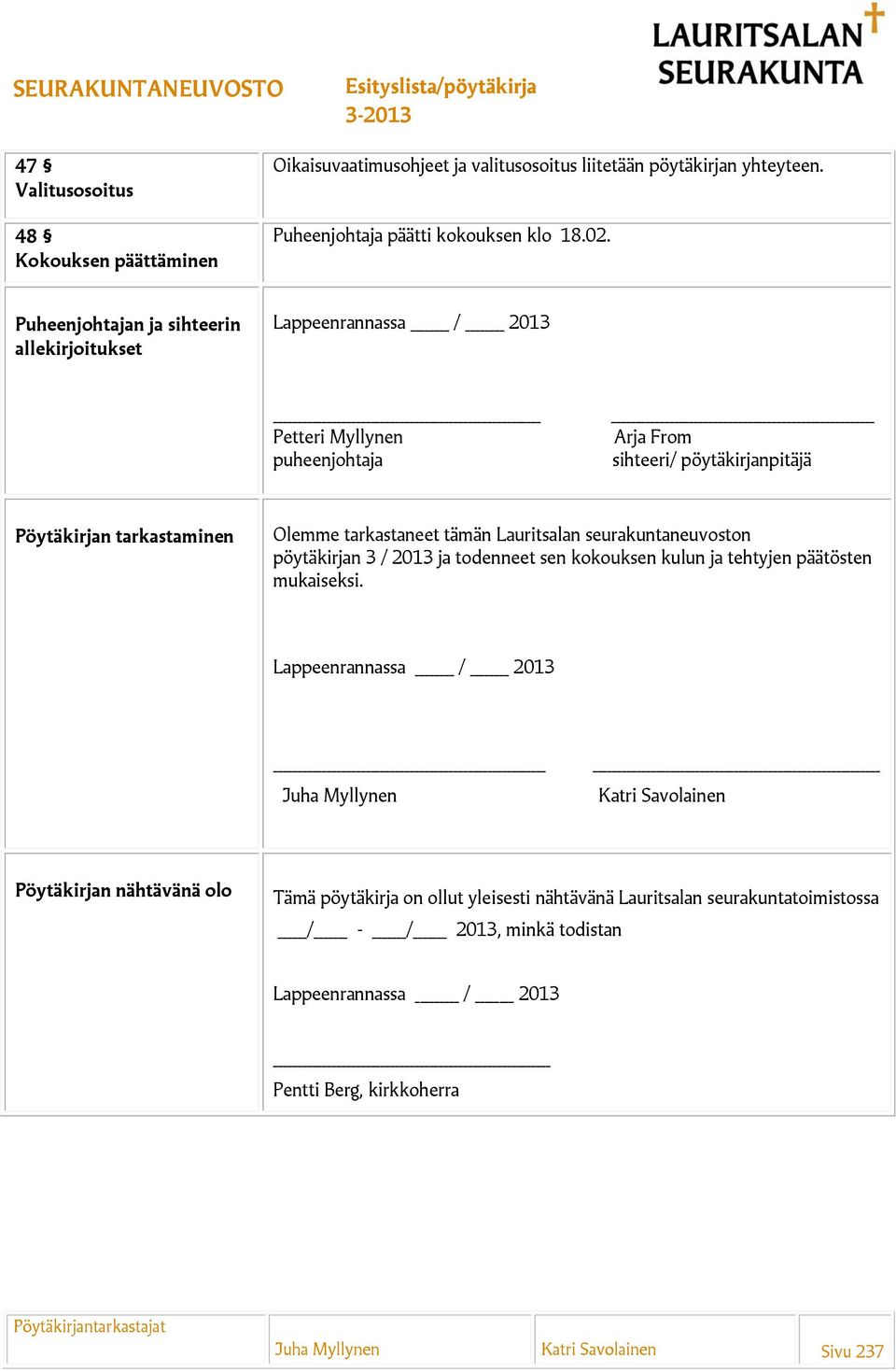 tämän Lauritsalan seurakuntaneuvoston pöytäkirjan 3 / 2013 ja todenneet sen kokouksen kulun ja tehtyjen päätösten mukaiseksi.