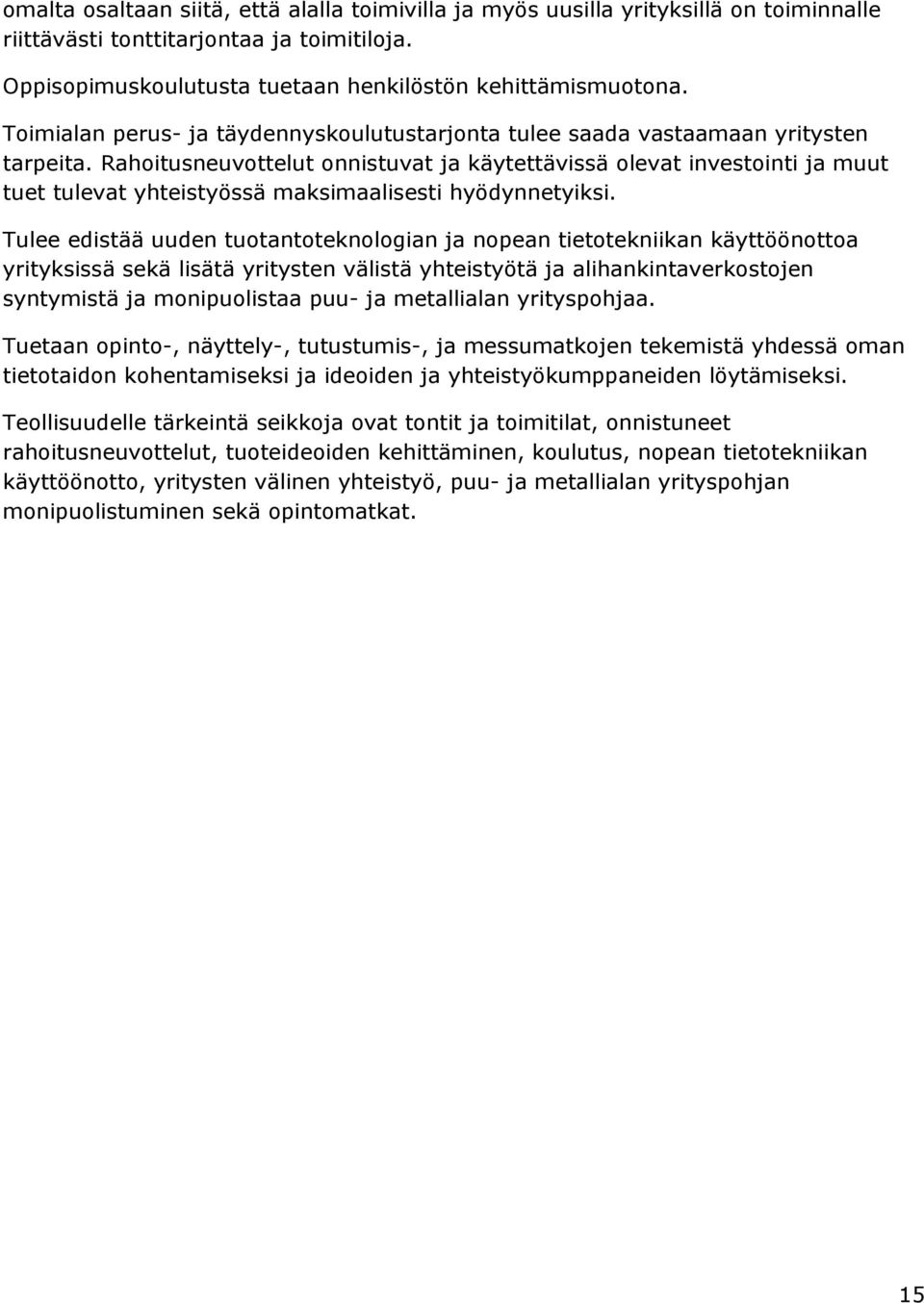 Rahoitusneuvottelut onnistuvat ja käytettävissä olevat investointi ja muut tuet tulevat yhteistyössä maksimaalisesti hyödynnetyiksi.