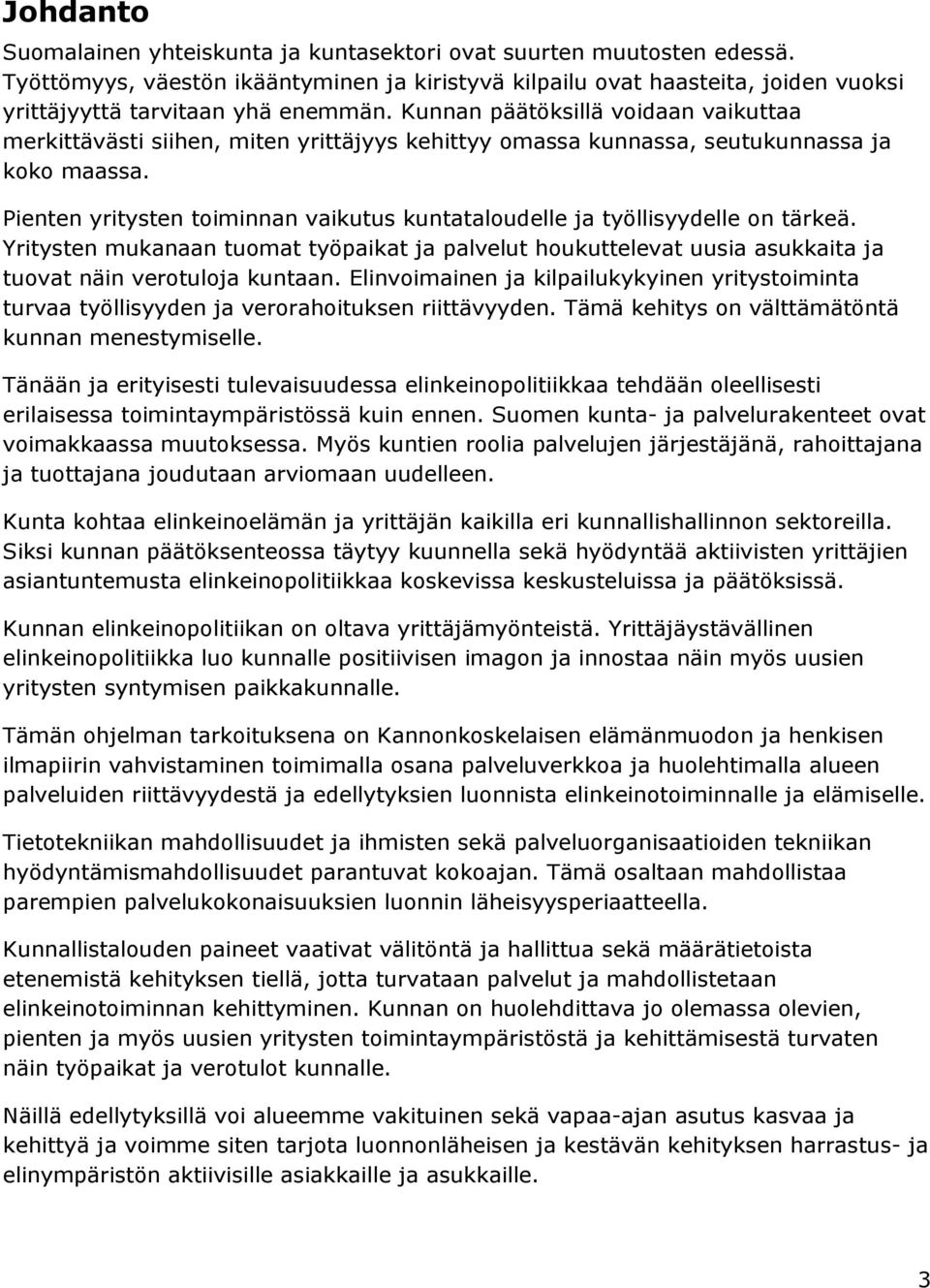 Pienten yritysten toiminnan vaikutus kuntataloudelle ja työllisyydelle on tärkeä. Yritysten mukanaan tuomat työpaikat ja palvelut houkuttelevat uusia asukkaita ja tuovat näin verotuloja kuntaan.