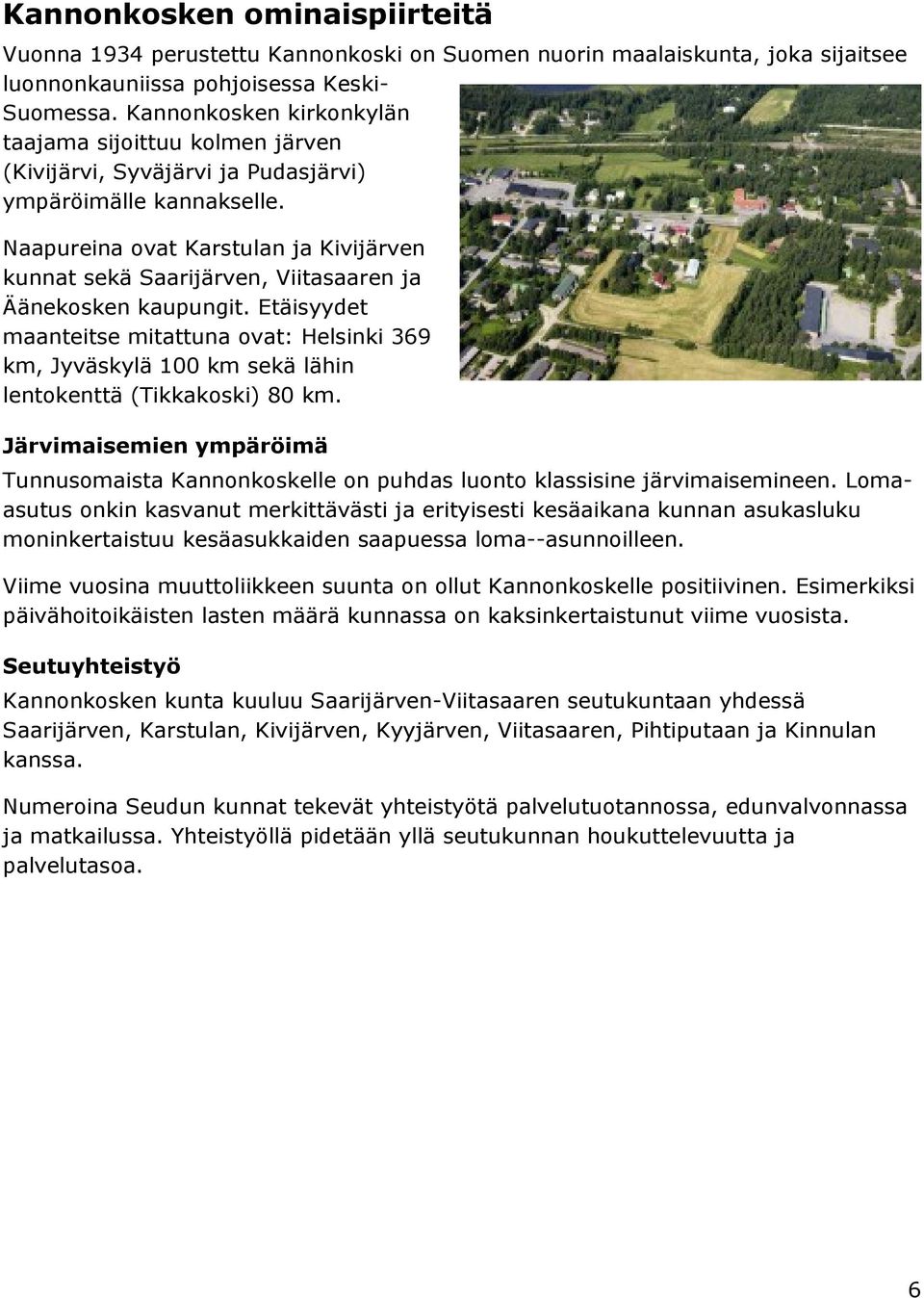 Naapureina ovat Karstulan ja Kivijärven kunnat sekä Saarijärven, Viitasaaren ja Äänekosken kaupungit.