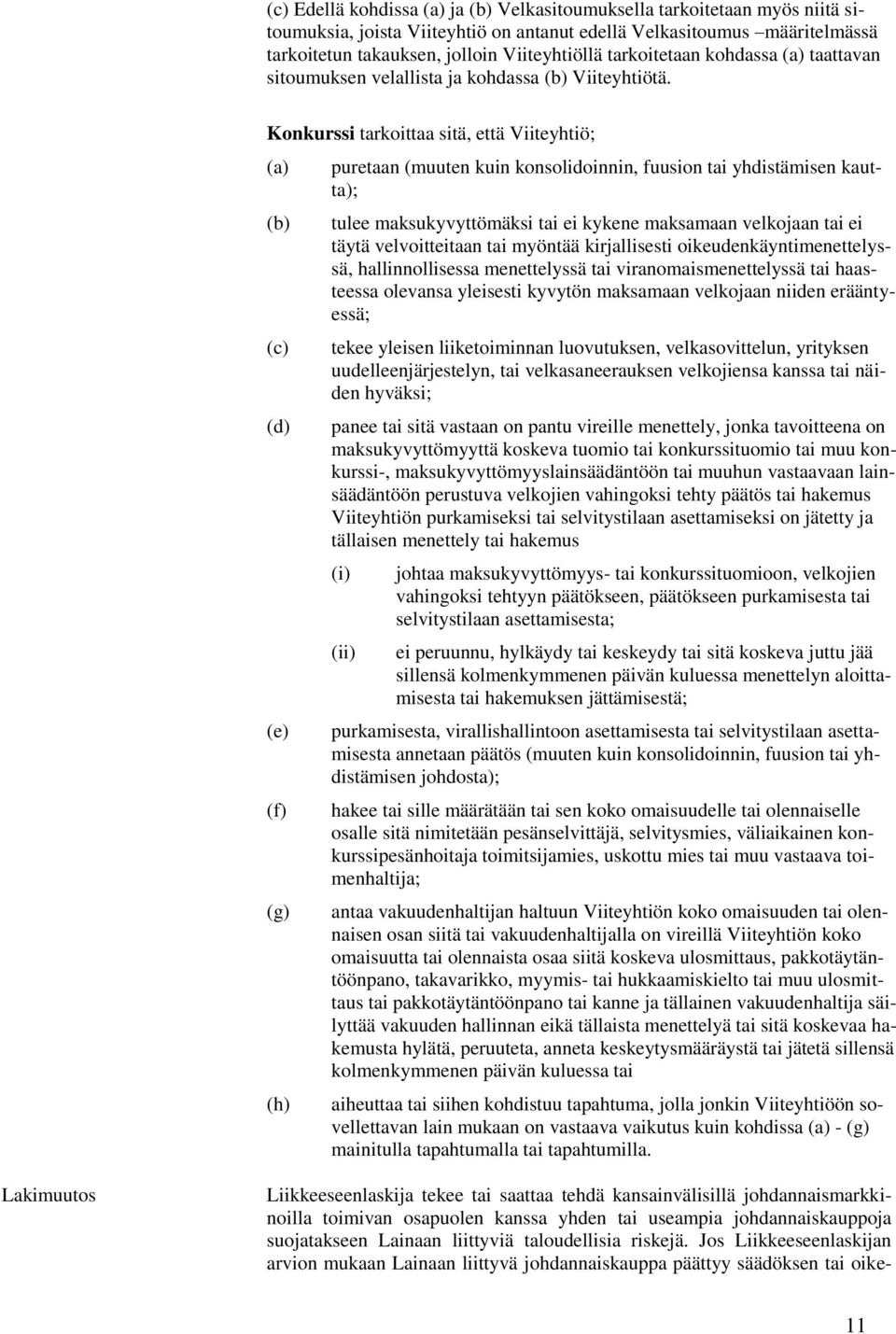 Konkurssi tarkoittaa sitä, että Viiteyhtiö; (a) (b) (c) (d) (e) (f) (g) (h) puretaan (muuten kuin konsolidoinnin, fuusion tai yhdistämisen kautta); tulee maksukyvyttömäksi tai ei kykene maksamaan