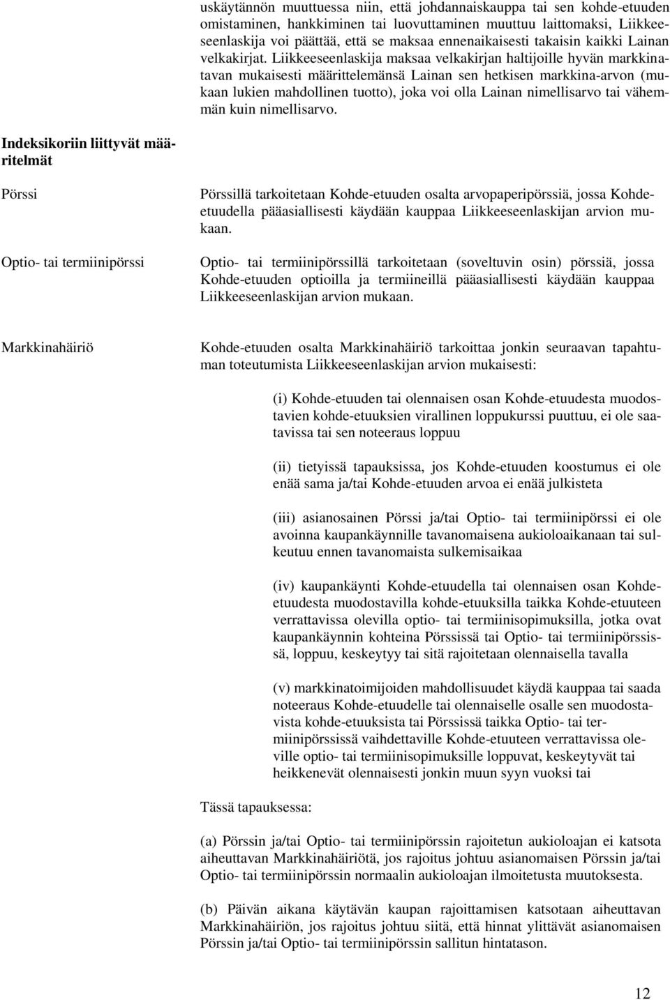 Liikkeeseenlaskija maksaa velkakirjan haltijoille hyvän markkinatavan mukaisesti määrittelemänsä Lainan sen hetkisen markkina-arvon (mukaan lukien mahdollinen tuotto), joka voi olla Lainan