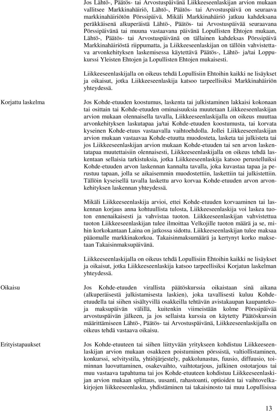 tai Arvostuspäivänä on tällainen kahdeksas Pörssipäivä Markkinahäiriöstä riippumatta, ja Liikkeeseenlaskijan on tällöin vahvistettava arvonkehityksen laskemisessa käytettävä Päätös-, Lähtö- ja/tai