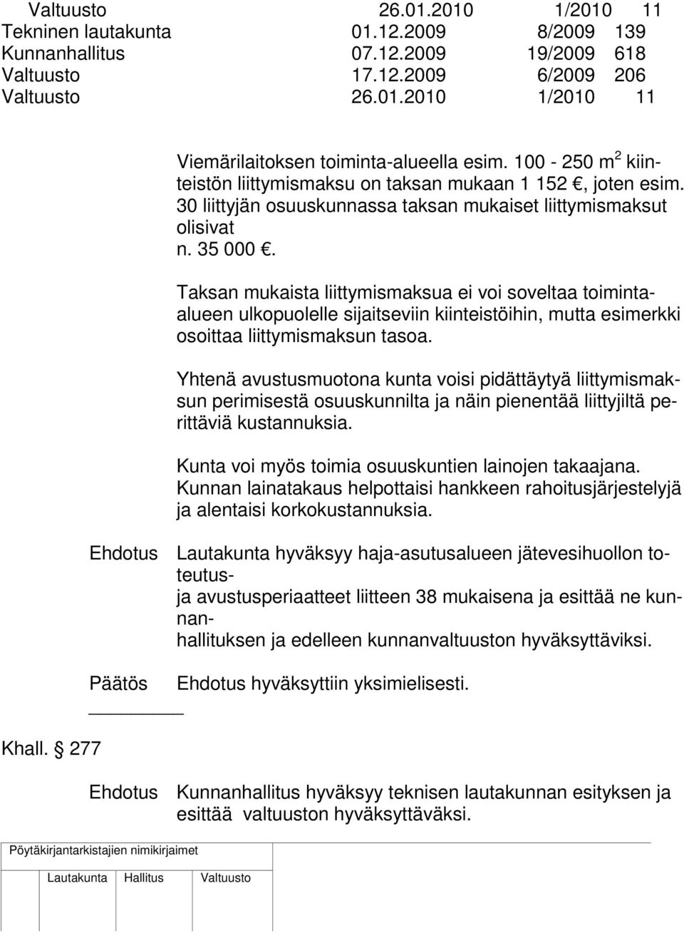 Taksan mukaista liittymismaksua ei voi soveltaa toimintaalueen ulkopuolelle sijaitseviin kiinteistöihin, mutta esimerkki osoittaa liittymismaksun tasoa.