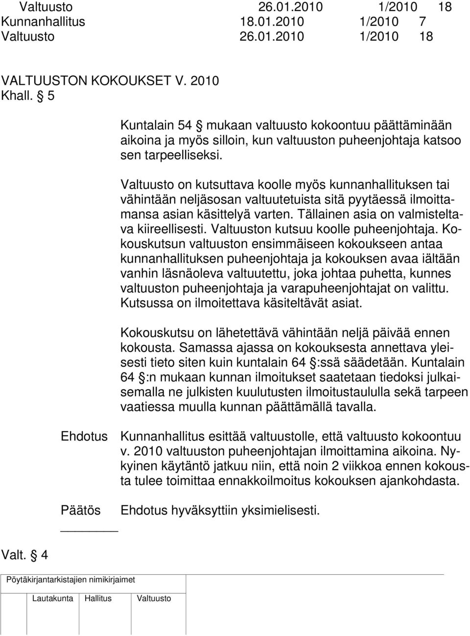 on kutsuttava koolle myös kunnanhallituksen tai vähintään neljäsosan valtuutetuista sitä pyytäessä ilmoittamansa asian käsittelyä varten. Tällainen asia on valmisteltava kiireellisesti.