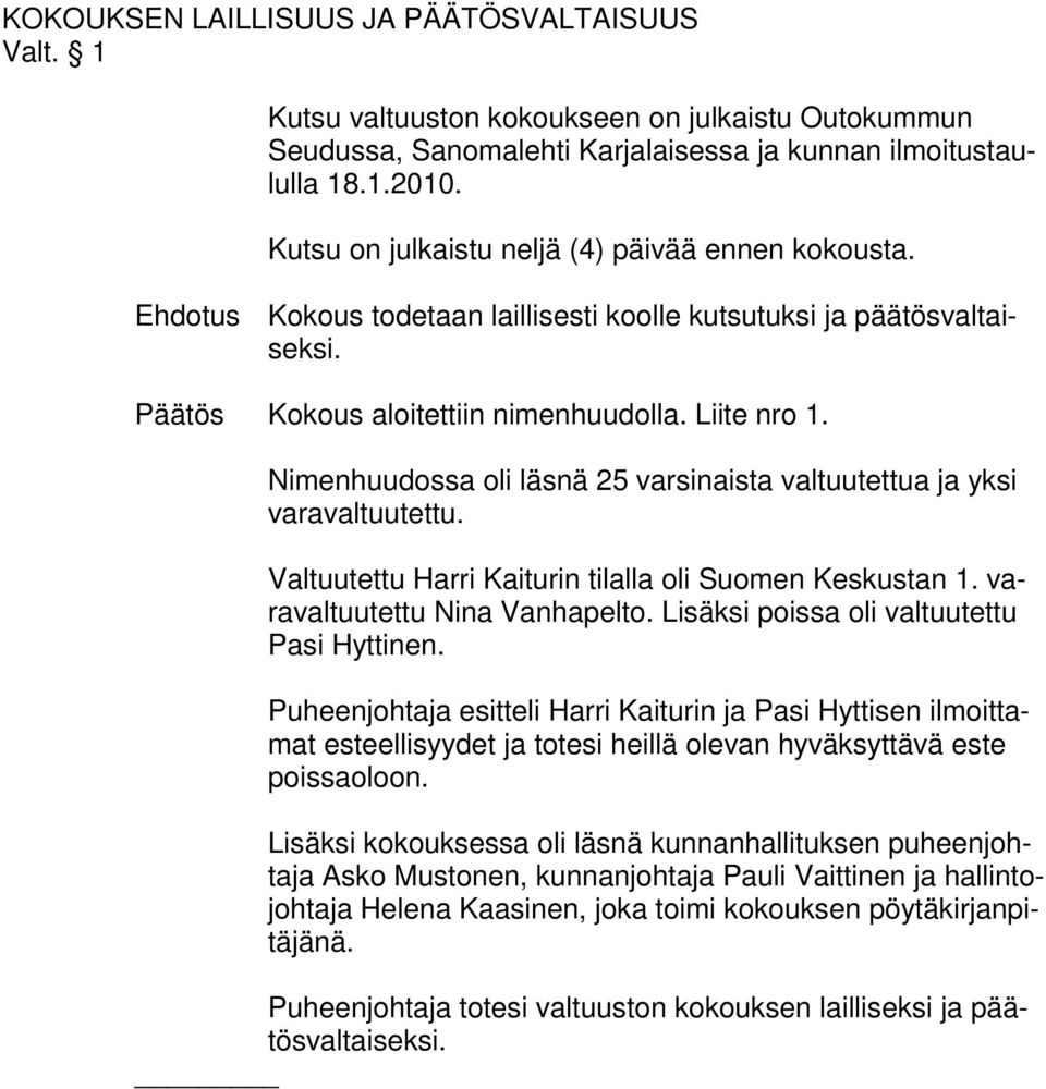 Nimenhuudossa oli läsnä 25 varsinaista valtuutettua ja yksi varavaltuutettu. Valtuutettu Harri Kaiturin tilalla oli Suomen Keskustan 1. varavaltuutettu Nina Vanhapelto.