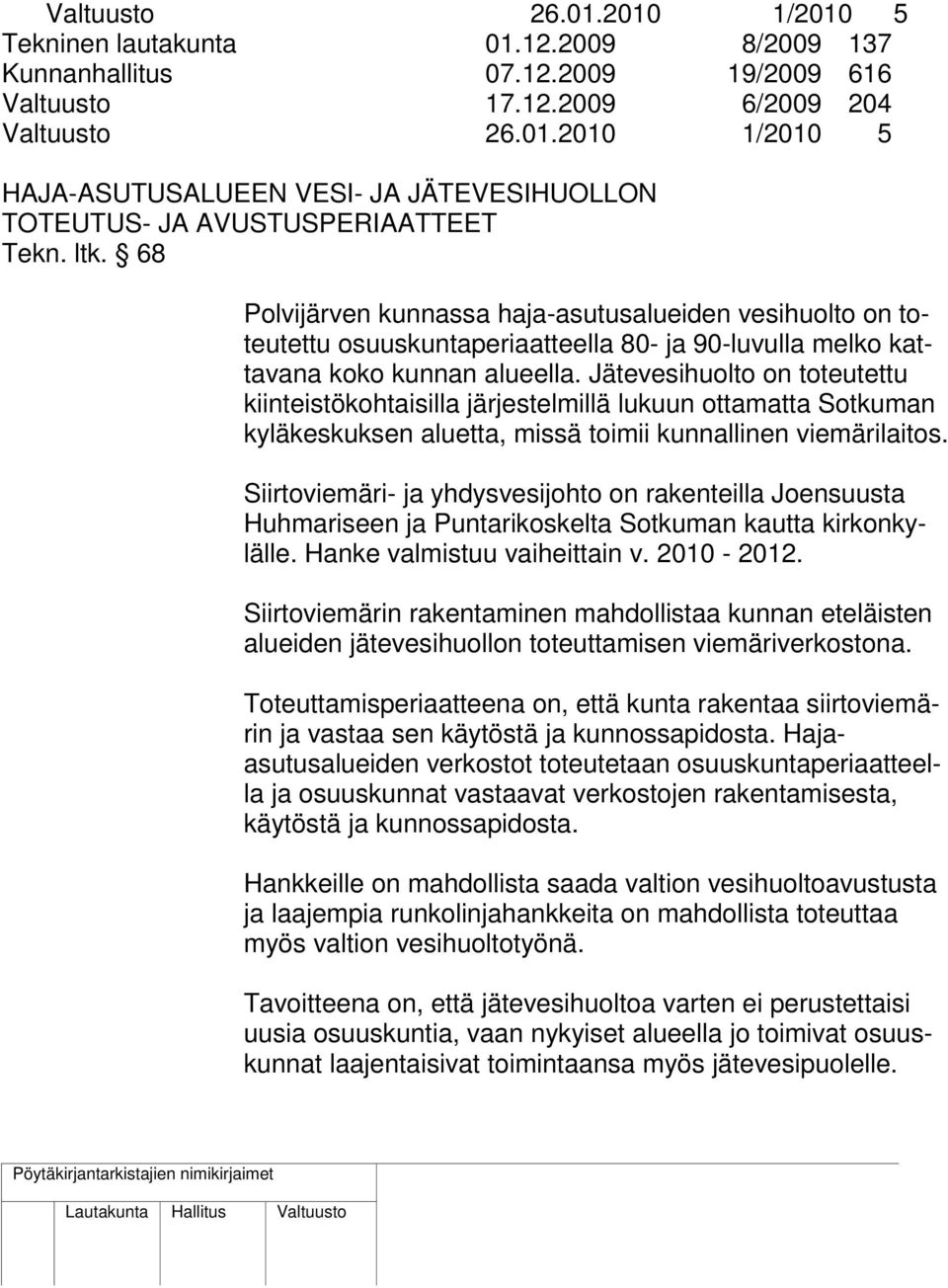 Jätevesihuolto on toteutettu kiinteistökohtaisilla järjestelmillä lukuun ottamatta Sotkuman kyläkeskuksen aluetta, missä toimii kunnallinen viemärilaitos.