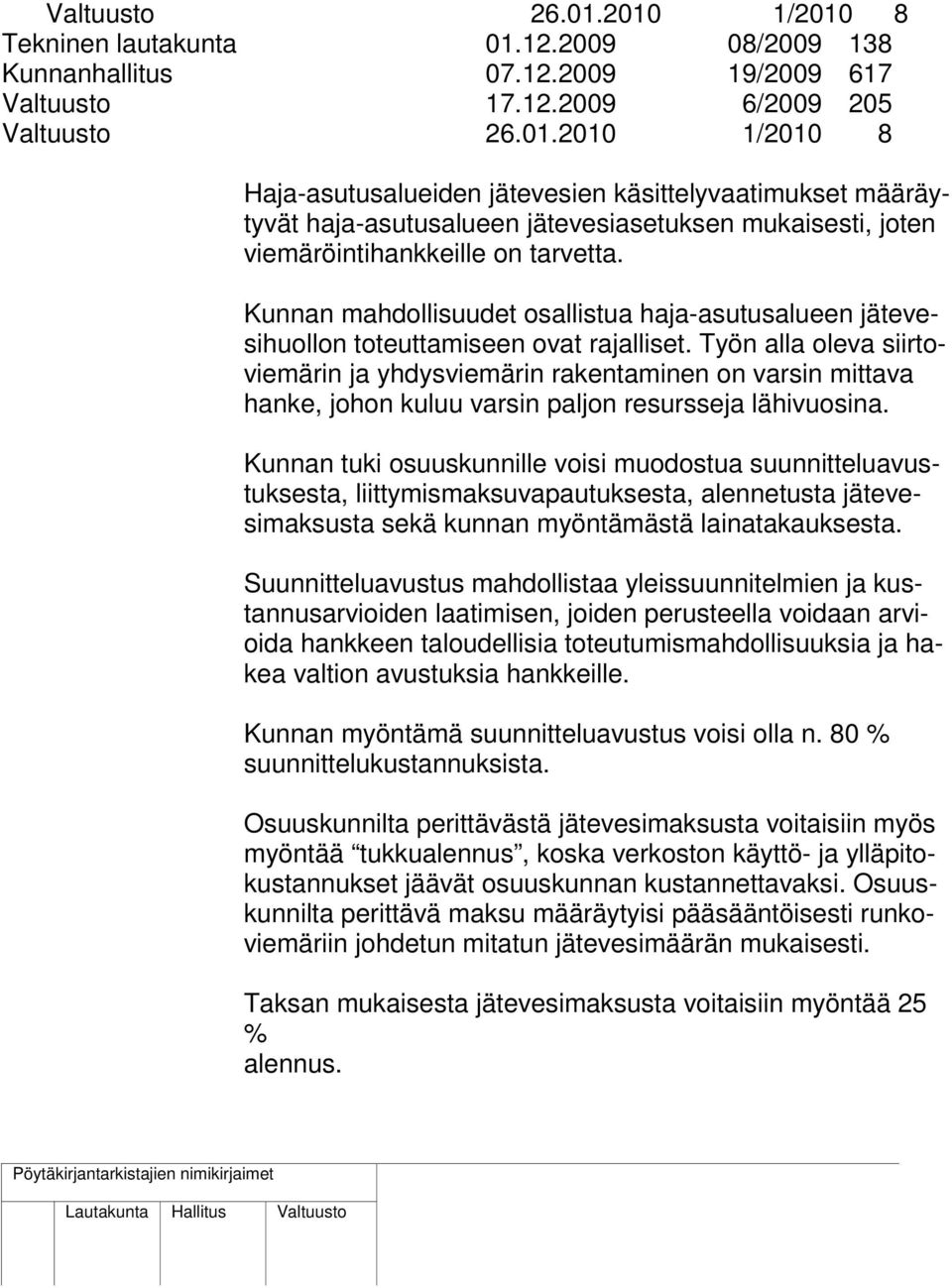 Työn alla oleva siirtoviemärin ja yhdysviemärin rakentaminen on varsin mittava hanke, johon kuluu varsin paljon resursseja lähivuosina.