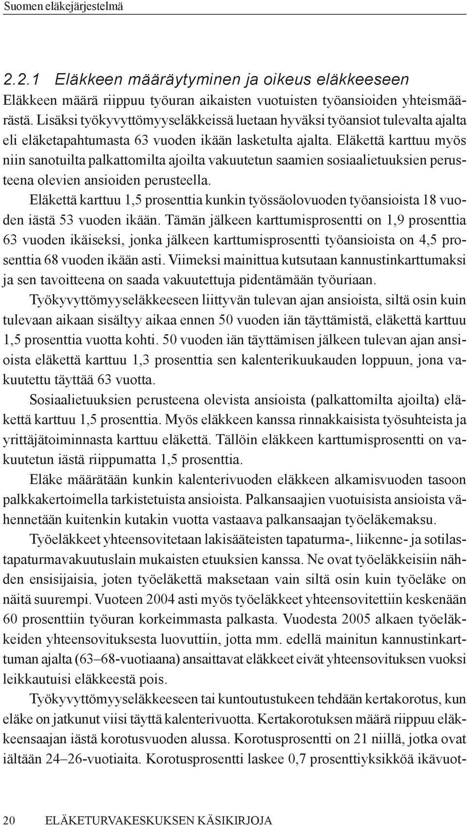 Eläkettä karttuu myös niin sanotuilta palkattomilta ajoilta vakuutetun saamien sosiaalietuuksien perusteena olevien ansioiden perusteella.