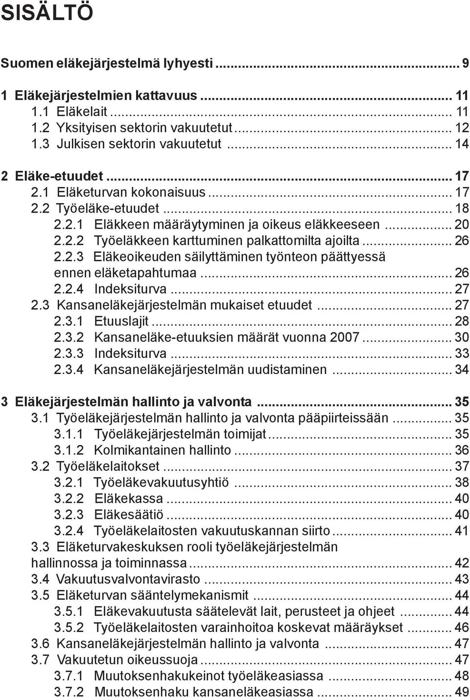 .. 26 2.2.4 Indeksiturva... 27 2.3 Kansaneläkejärjestelmän mukaiset etuudet... 27 2.3.1 Etuuslajit... 28 2.3.2 Kansaneläke-etuuksien määrät vuonna 2007... 30 2.3.3 Indeksiturva... 33 2.3.4 Kansaneläkejärjestelmän uudistaminen.