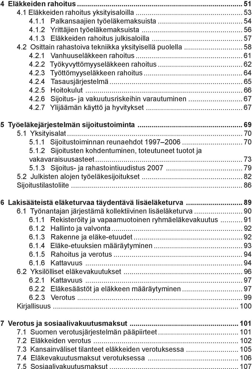 .. 65 4.2.5 Hoitokulut... 66 4.2.6 Sijoitus- ja vakuutusriskeihin varautuminen... 67 4.2.7 Ylijäämän käyttö ja hyvitykset... 67 5 Työeläkejärjestelmän sijoitustoiminta... 69 5.1 Yksityisalat... 70 5.