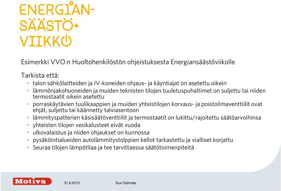 ovat ehjät, suljettu tai käännetty talviasentoon lämmityspatterien käsisäätöventtiilit ja termostaatit on lukittu/rajoitettu säätöarvoihinsa yhteisten tilojen vesikalusteet eivät vuoda