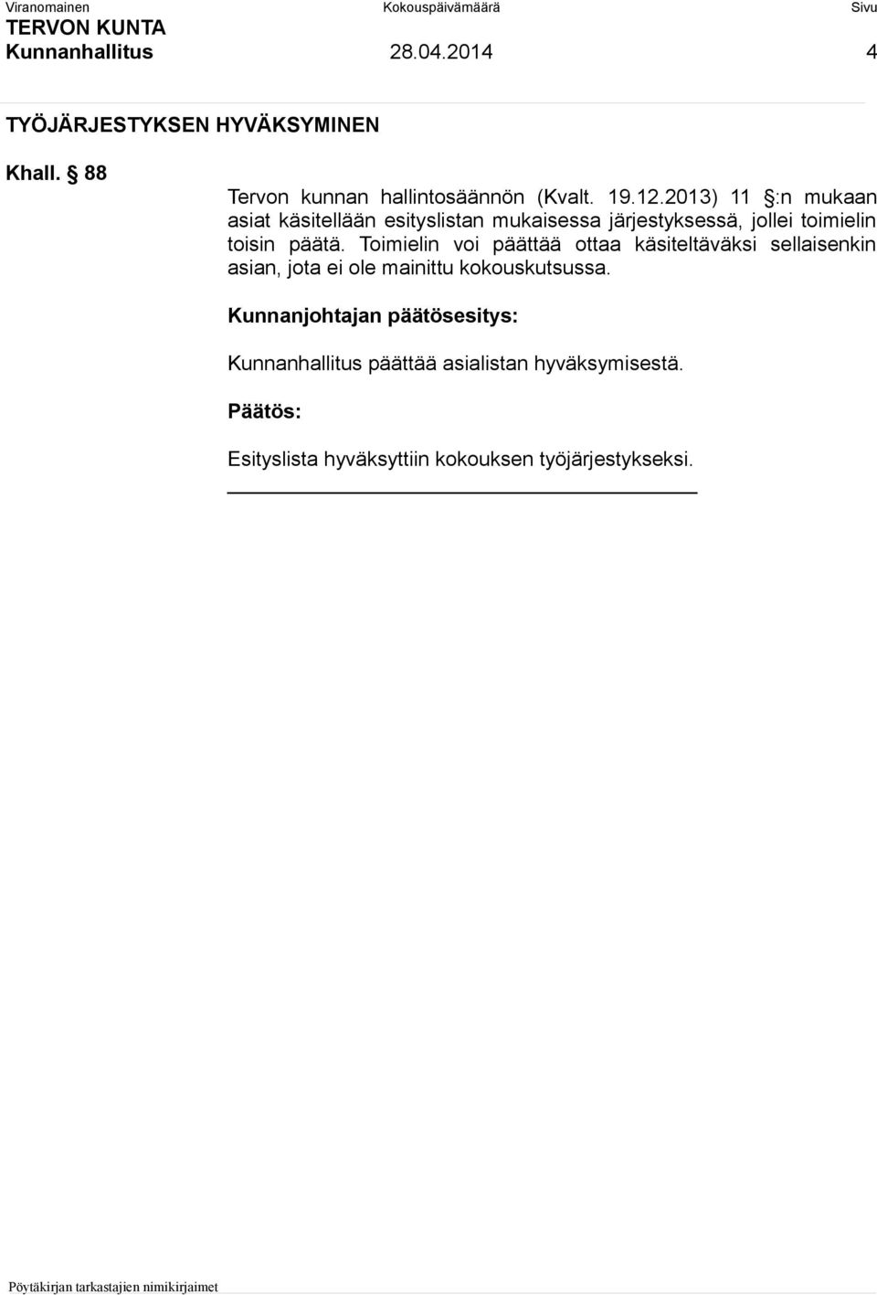 2013) 11 :n mukaan asiat käsitellään esityslistan mukaisessa järjestyksessä, jollei toimielin toisin