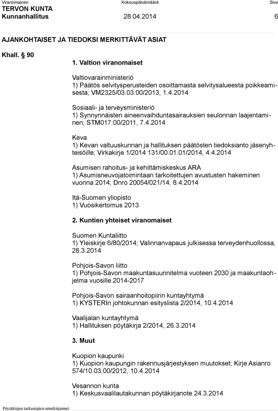 2014 Sosiaali- ja terveysministeriö 1) Synnynnäisten aineenvaihduntasairauksien seulonnan laajentaminen; STM017:00/2011, 7.4.2014 Keva 1) Kevan valtuuskunnan ja hallituksen päätösten tiedoksianto jäsenyhteisöille; Virkakirje 1/2014 131/00.