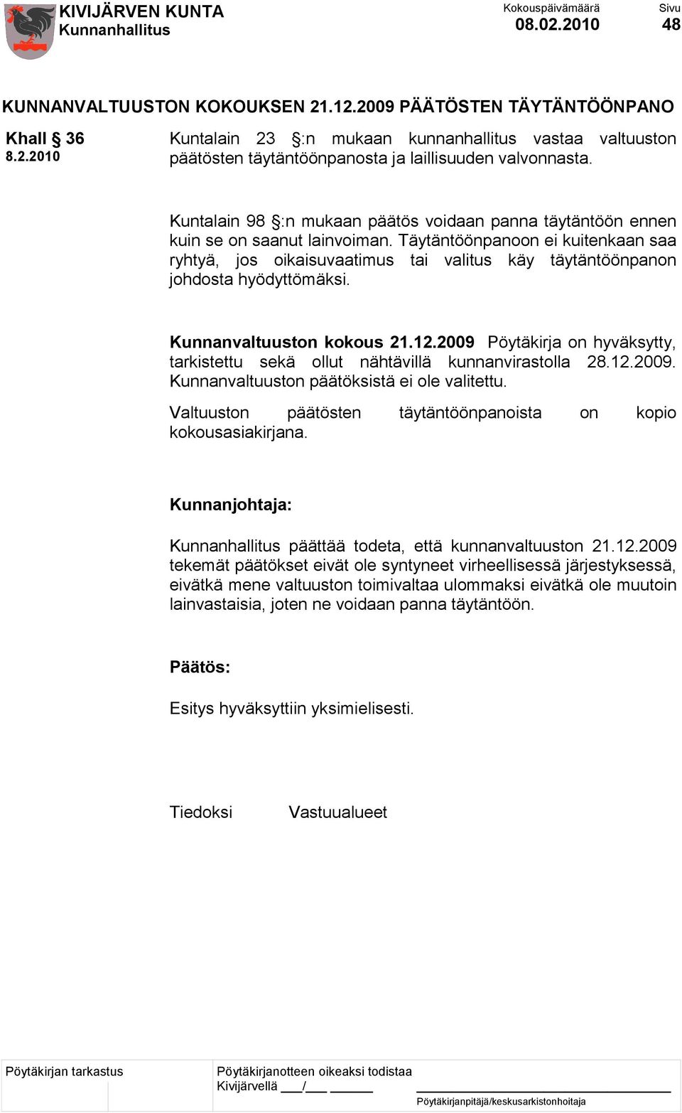 Täytäntöönpanoon ei kuitenkaan saa ryhtyä, jos oikaisuvaatimus tai valitus käy täytäntöönpanon johdosta hyödyttömäksi. Kunnanvaltuuston kokous 21.12.