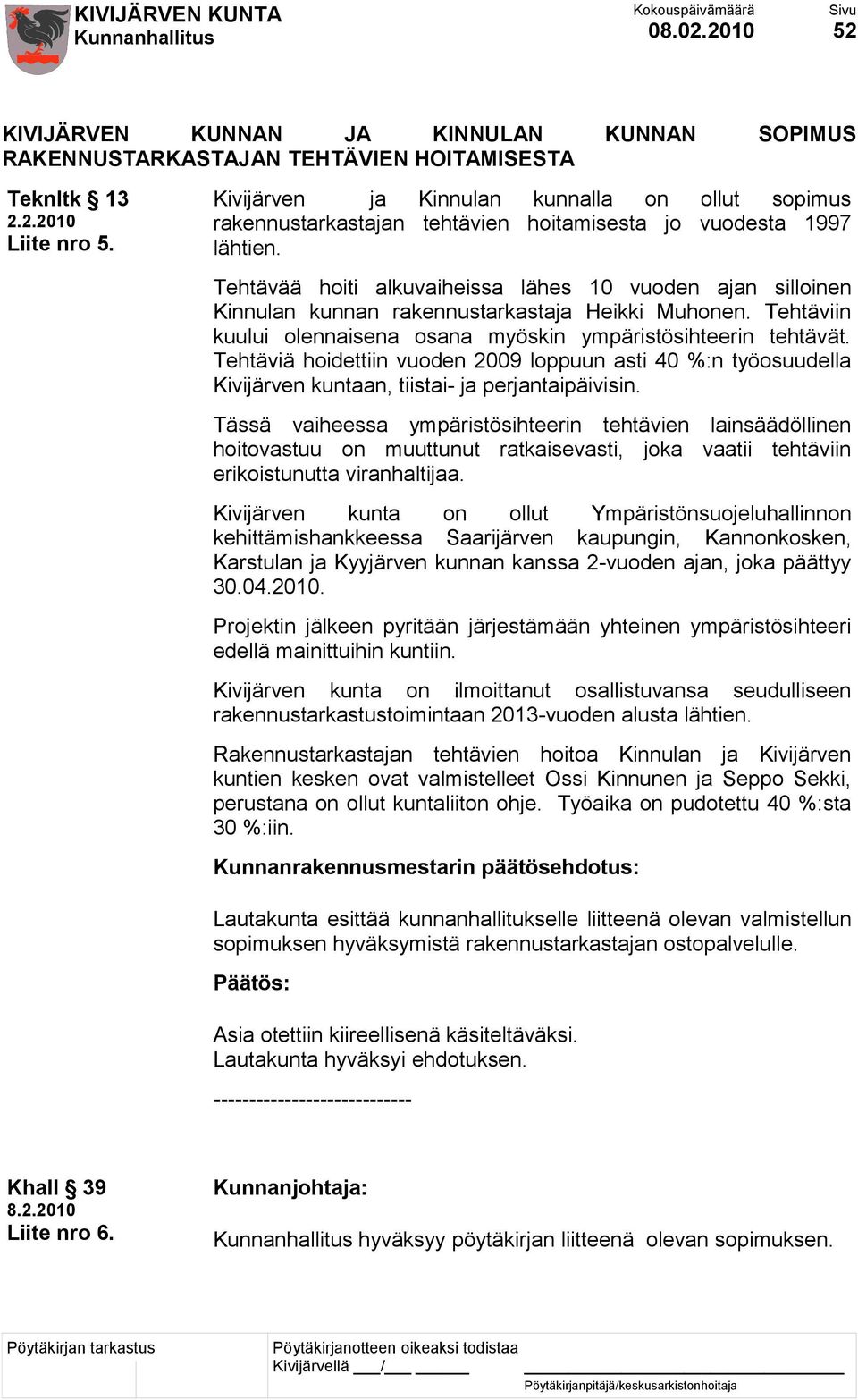 Tehtävää hoiti alkuvaiheissa lähes 10 vuoden ajan silloinen Kinnulan kunnan rakennustarkastaja Heikki Muhonen. Tehtäviin kuului olennaisena osana myöskin ympäristösihteerin tehtävät.