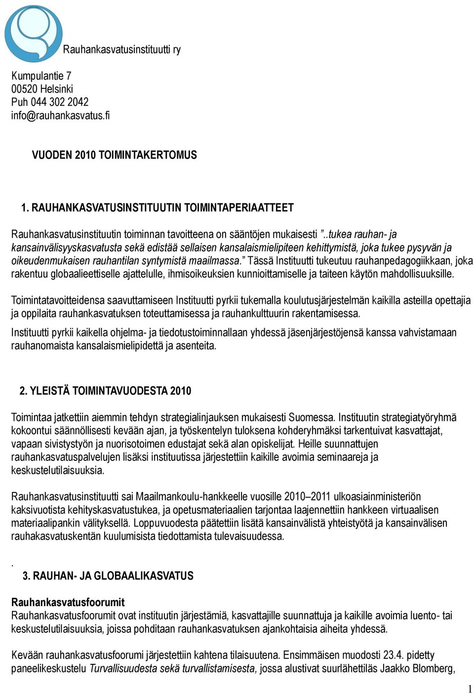 .tukea rauhan- ja kansainvälisyyskasvatusta sekä edistää sellaisen kansalaismielipiteen kehittymistä, joka tukee pysyvän ja oikeudenmukaisen rauhantilan syntymistä maailmassa.