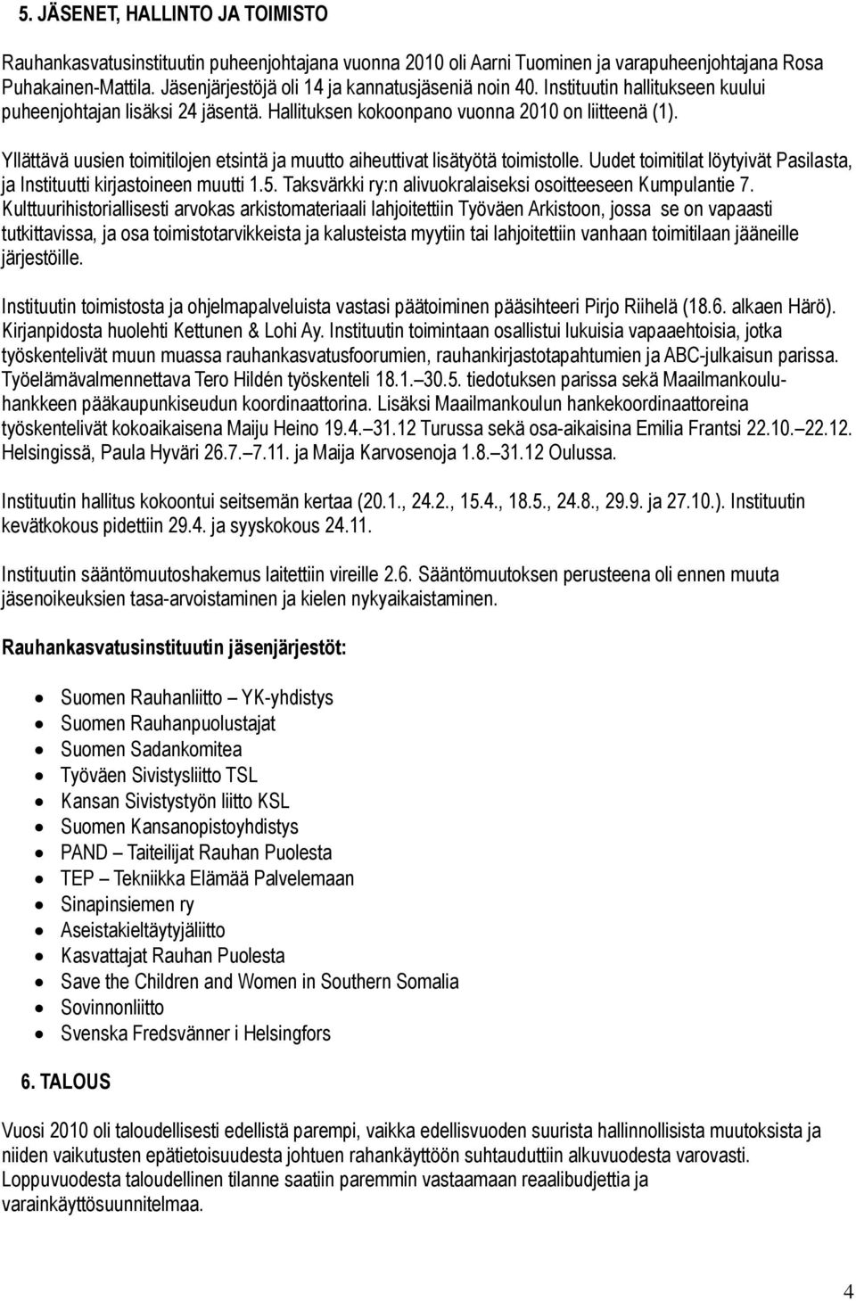 Yllättävä uusien toimitilojen etsintä ja muutto aiheuttivat lisätyötä toimistolle. Uudet toimitilat löytyivät Pasilasta, ja Instituutti kirjastoineen muutti 1.5.