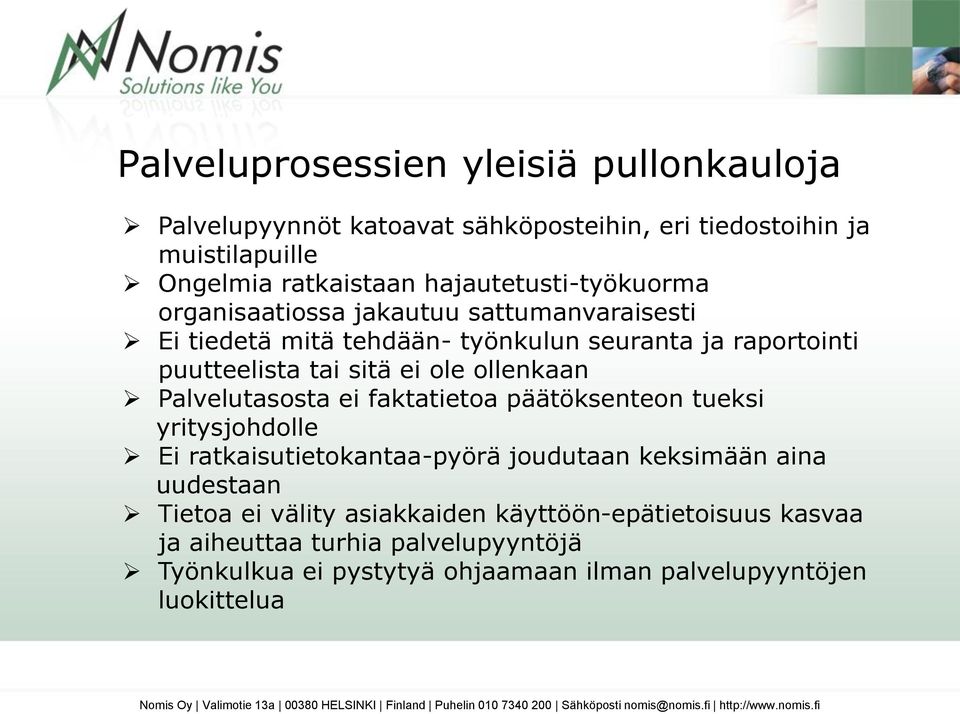 ei ole ollenkaan Palvelutasosta ei faktatietoa päätöksenteon tueksi yritysjohdolle Ei ratkaisutietokantaa-pyörä joudutaan keksimään aina uudestaan