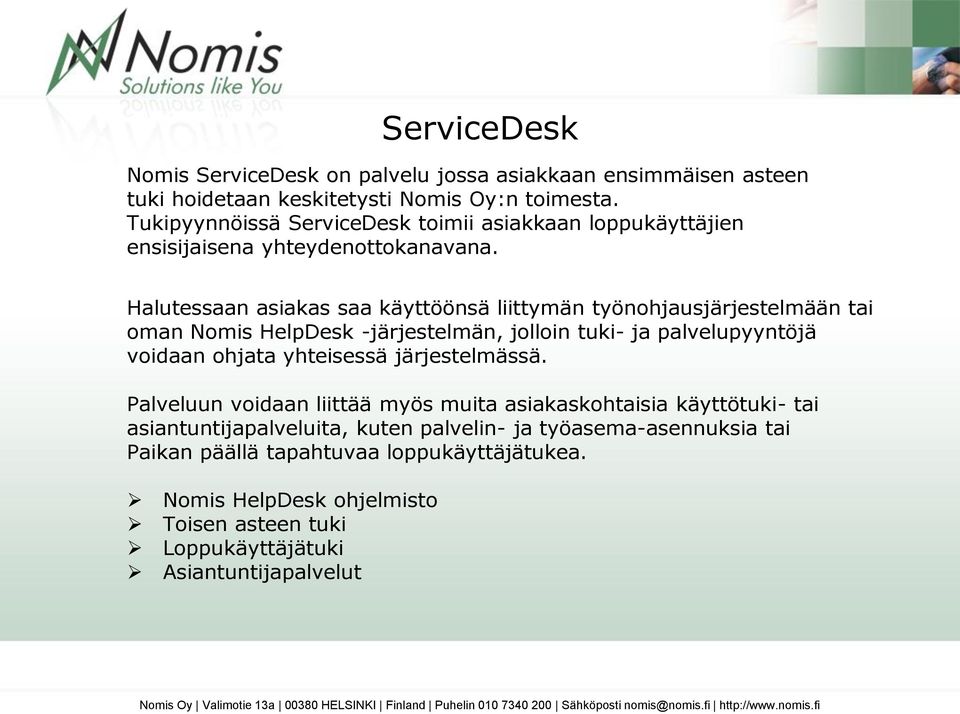 Halutessaan asiakas saa käyttöönsä liittymän työnohjausjärjestelmään tai oman Nomis HelpDesk -järjestelmän, jolloin tuki- ja palvelupyyntöjä voidaan ohjata yhteisessä