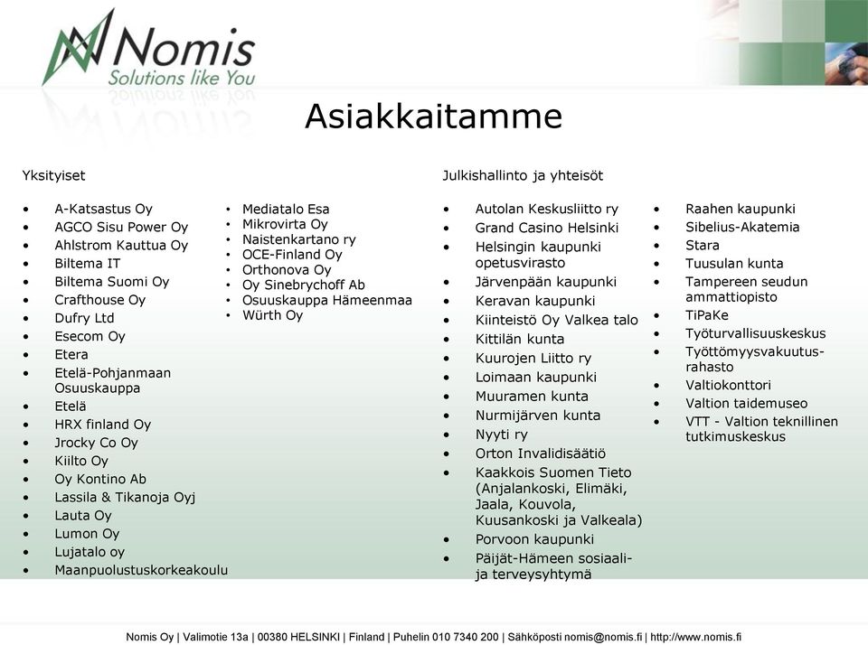 Lujatalo oy Maanpuolustuskorkeakoulu Julkishallinto ja yhteisöt Autolan Keskusliitto ry Grand Casino Helsinki Helsingin kaupunki opetusvirasto Järvenpään kaupunki Keravan kaupunki Kiinteistö Oy