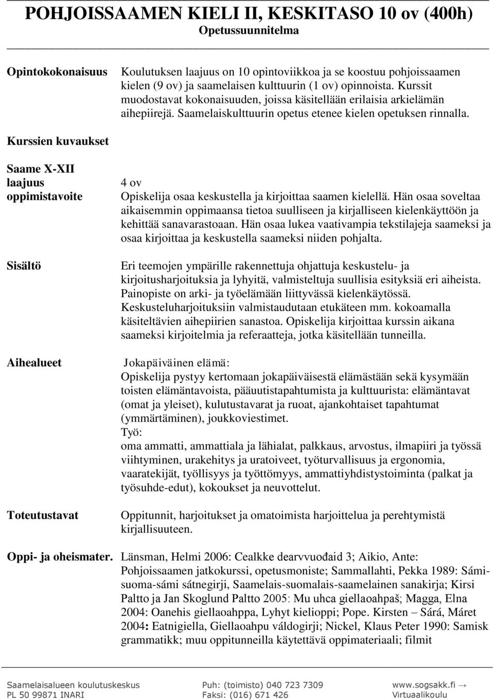 Kurssien kuvaukset Saame X-XII laajuus oppimistavoite Aihealueet Toteutustavat 4 ov Opiskelija osaa keskustella ja kirjoittaa saamen kielellä.