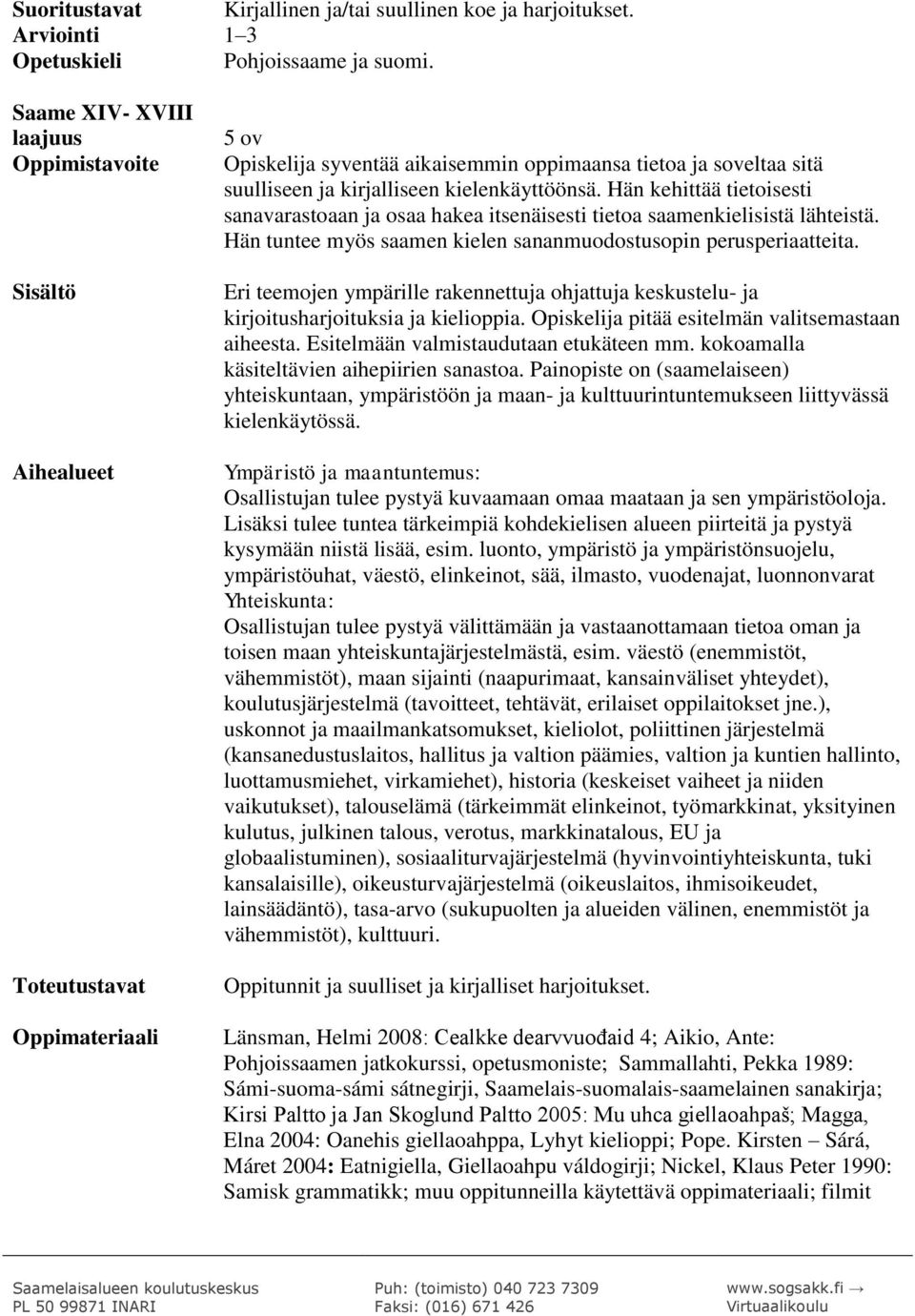 Hän kehittää tietoisesti sanavarastoaan ja osaa hakea itsenäisesti tietoa saamenkielisistä lähteistä. Hän tuntee myös saamen kielen sananmuodostusopin perusperiaatteita.