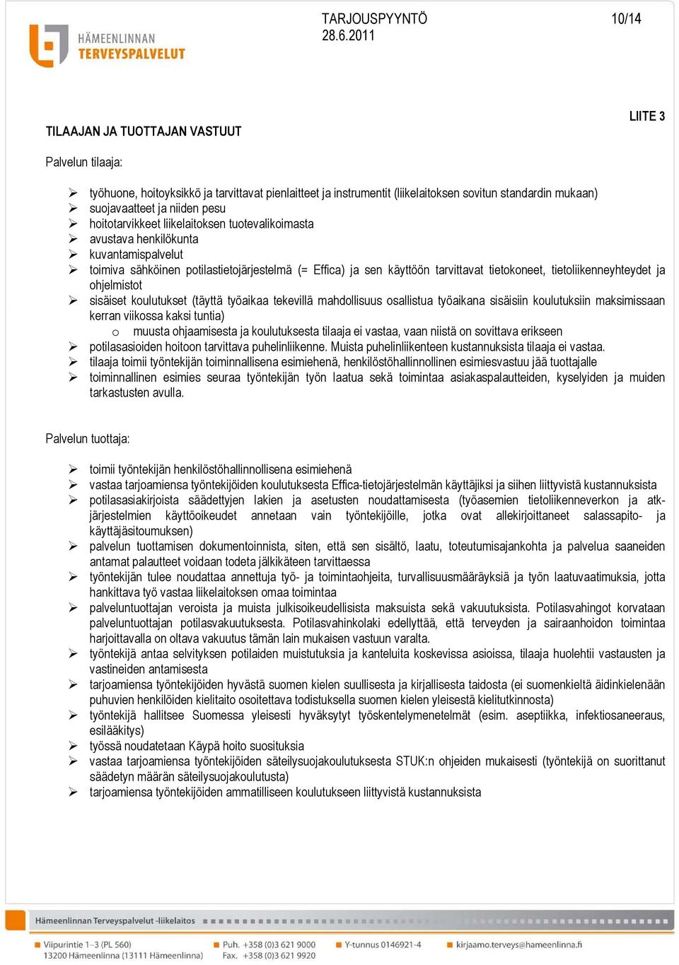 tietoliikenneyhteydet ja ohjelmistot sisäiset koulutukset (täyttä työaikaa tekevillä mahdollisuus osallistua työaikana sisäisiin koulutuksiin maksimissaan kerran viikossa kaksi tuntia) o muusta