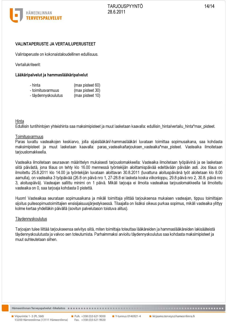 saa maksimipisteet ja muut lasketaan kaavalla: edullisin_hinta/vertailu_hinta*max_pisteet.