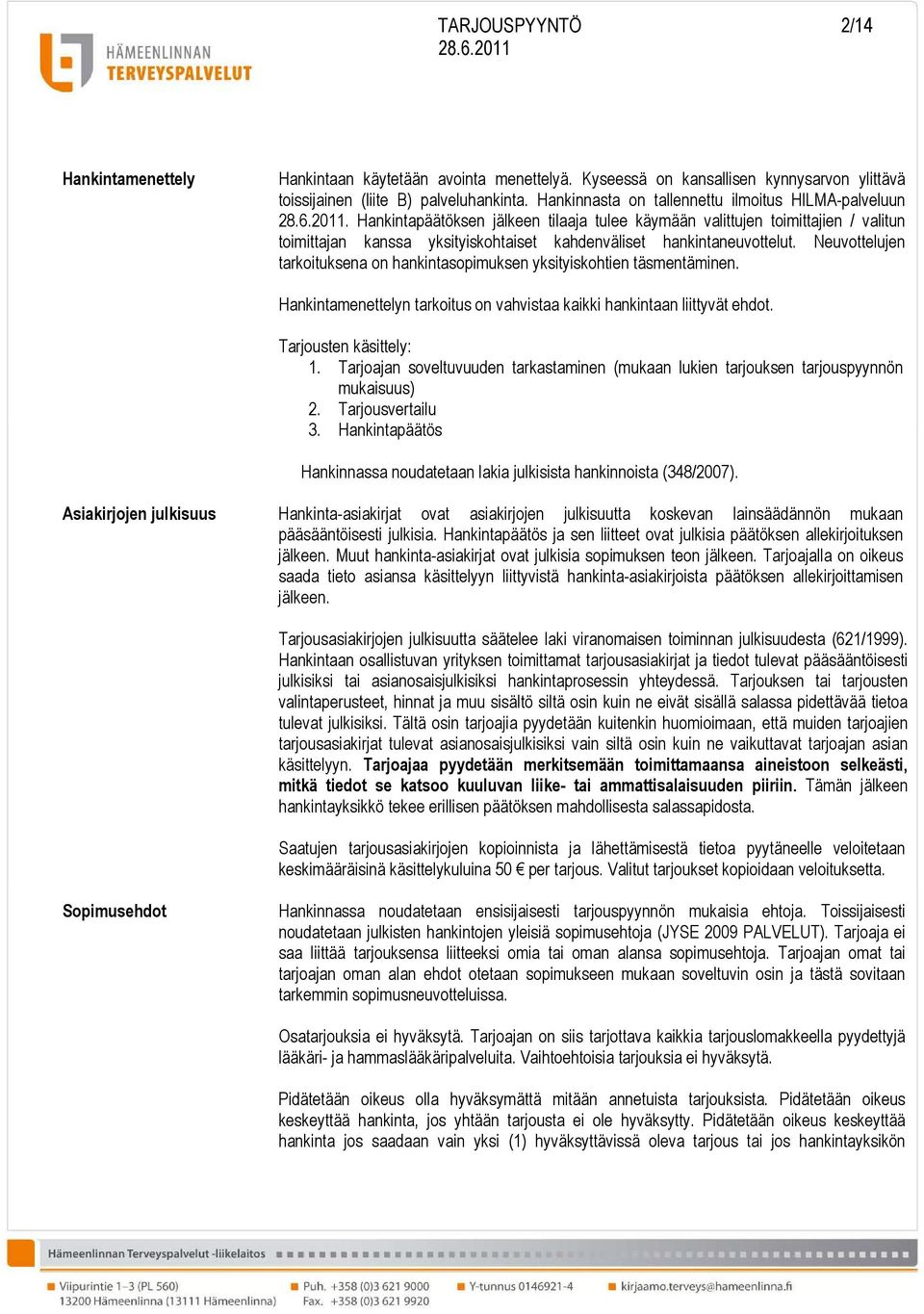 Hankintapäätöksen jälkeen tilaaja tulee käymään valittujen toimittajien / valitun toimittajan kanssa yksityiskohtaiset kahdenväliset hankintaneuvottelut.