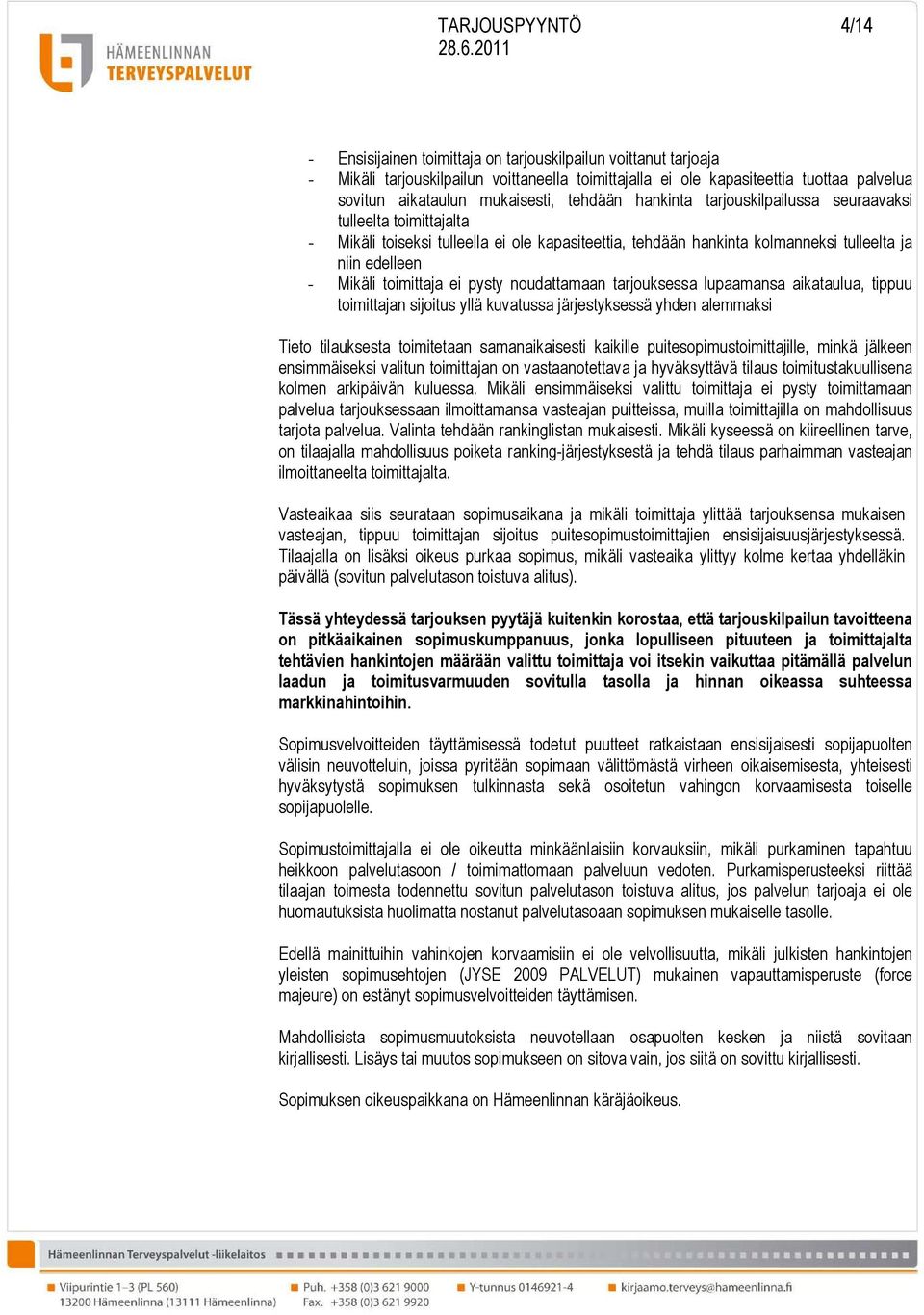 toimittaja ei pysty noudattamaan tarjouksessa lupaamansa aikataulua, tippuu toimittajan sijoitus yllä kuvatussa järjestyksessä yhden alemmaksi Tieto tilauksesta toimitetaan samanaikaisesti kaikille