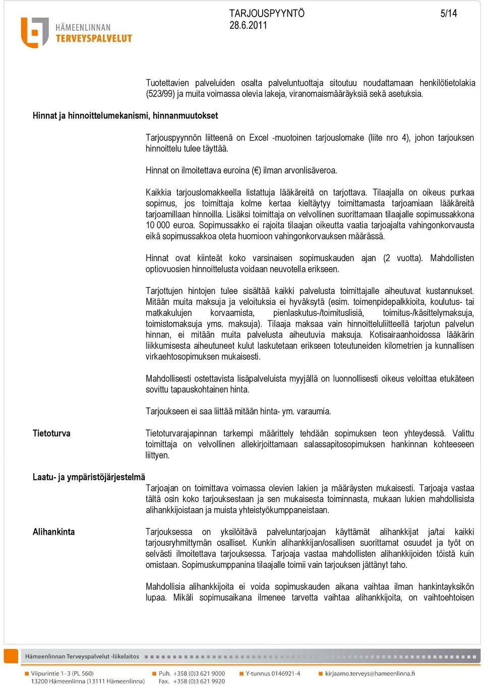 Hinnat on ilmoitettava euroina ( ) ilman arvonlisäveroa. Kaikkia tarjouslomakkeella listattuja lääkäreitä on tarjottava.