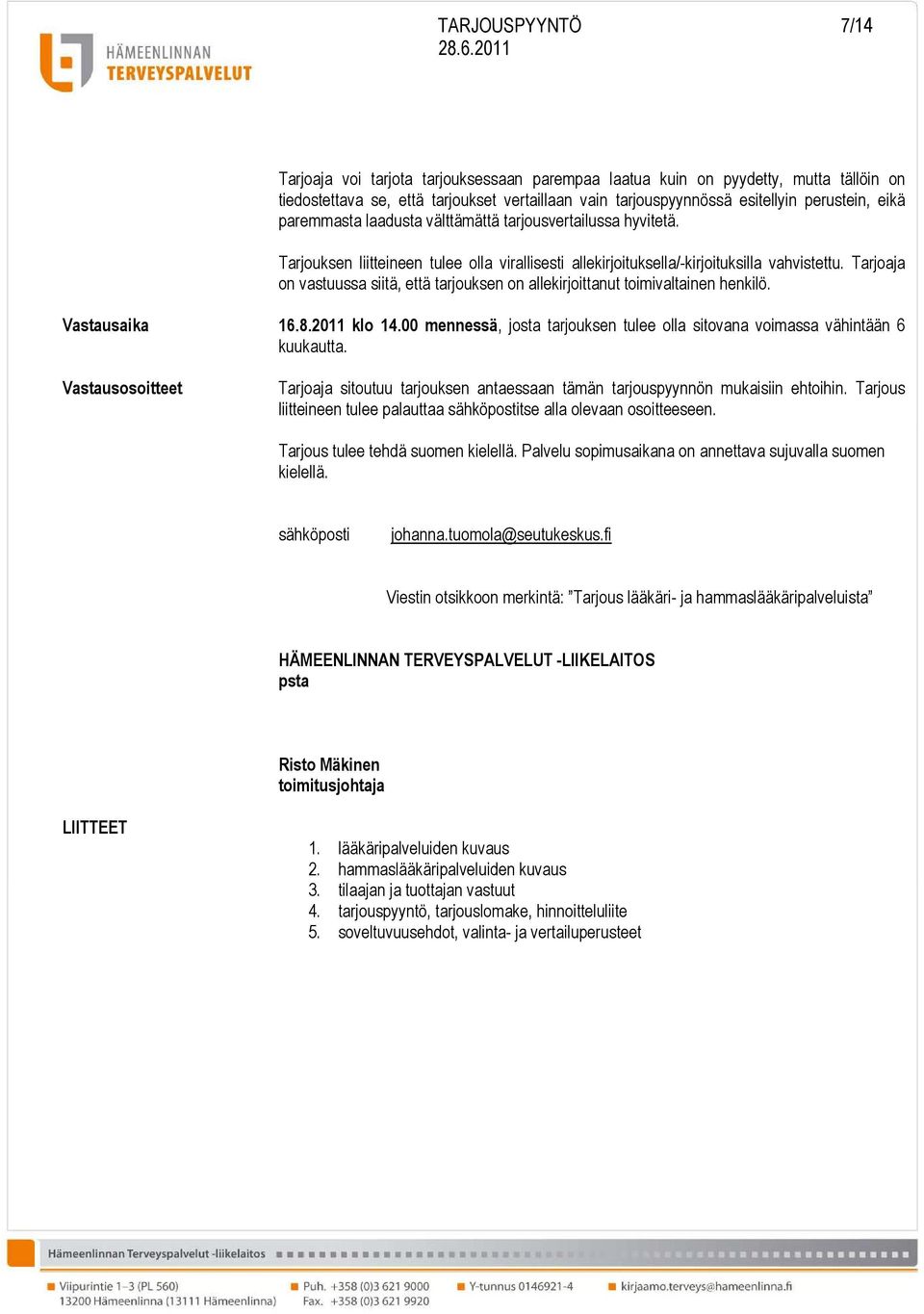 Tarjoaja on vastuussa siitä, että tarjouksen on allekirjoittanut toimivaltainen henkilö. Vastausaika 16.8.2011 klo 14.00 mennessä, josta tarjouksen tulee olla sitovana voimassa vähintään 6 kuukautta.