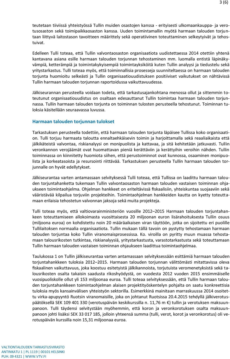 Edelleen Tulli toteaa, että Tullin valvontaosaston organisaatiota uudistettaessa 2014 otettiin yhtenä kantavana asiana esille harmaan talouden torjunnan tehostaminen mm.