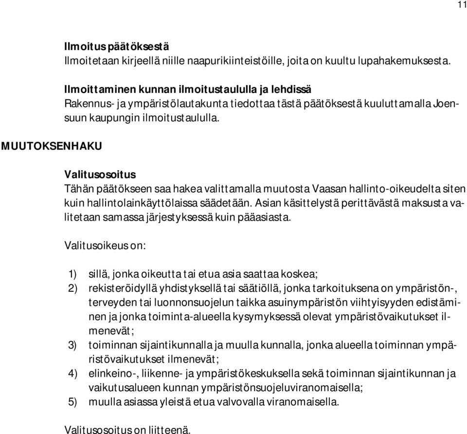 Valitusosoitus Tähän päätökseen saa hakea valittamalla muutosta Vaasan hallinto-oikeudelta siten kuin hallintolainkäyttölaissa säädetään.