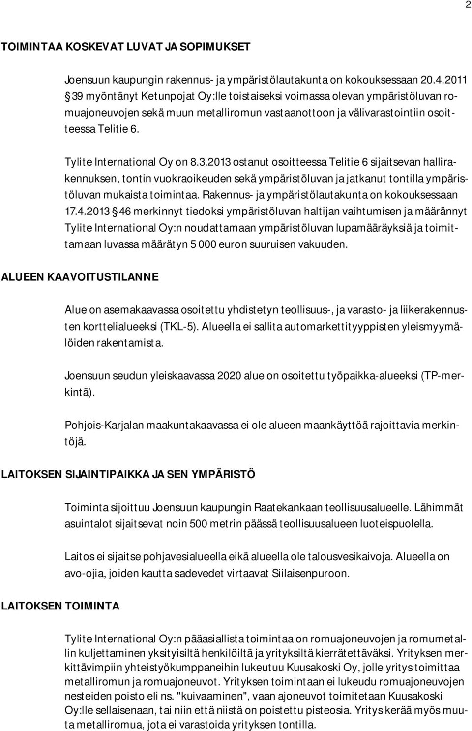 Tylite International Oy on 8.3.2013 ostanut osoitteessa Telitie 6 sijaitsevan hallirakennuksen, tontin vuokraoikeuden sekä ympäristöluvan ja jatkanut tontilla ympäristöluvan mukaista toimintaa.