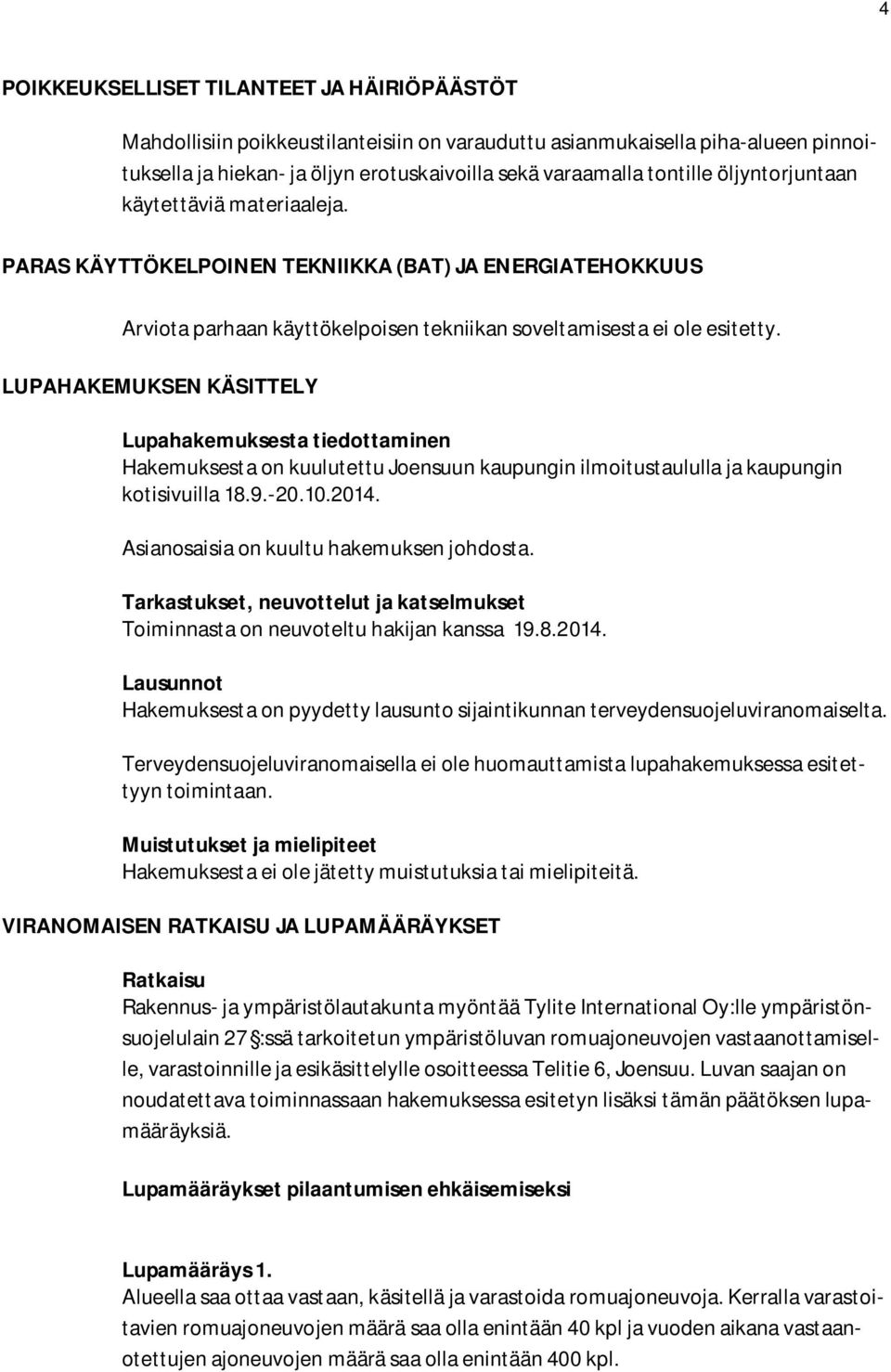 LUPAHAKEMUKSEN KÄSITTELY Lupahakemuksesta tiedottaminen Hakemuksesta on kuulutettu Joensuun kaupungin ilmoitustaululla ja kaupungin kotisivuilla 18.9.-20.10.2014.