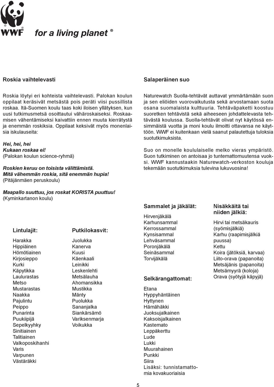 Oppilaat keksivät myös monenlaisia iskulauseita: Hei, hei, hei Kukaan roskaa ei! (Palokan koulun science-ryhmä) Roskien keruu on toisista välittämistä. Mitä vähemmän roskia, sitä enemmän hupia!