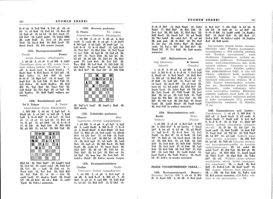 (Tavallinen siirto on Rf3, mutta ilmeisesti val!k'ea peikäsi LfS-siirtoa). 4. e5! 5. dxe5 exe4 6. Lxc4 Dxdl + 7. Kxdl Rg4 B. Ke2 Rxe5 9. Lb3 b6! 10. Rh3 La6+ 11. Kdl Rd7 12. Ld2 0-0-0 13. Rg5 Le7 14.