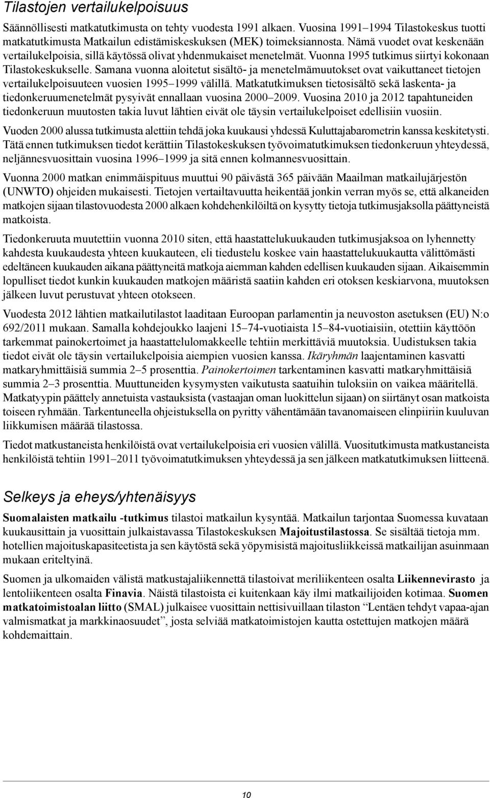 Samana vuonna aloitetut sisältö- ja menetelmämuutokset ovat vaikuttaneet tietojen vertailukelpoisuuteen vuosien 199 1999 välillä.