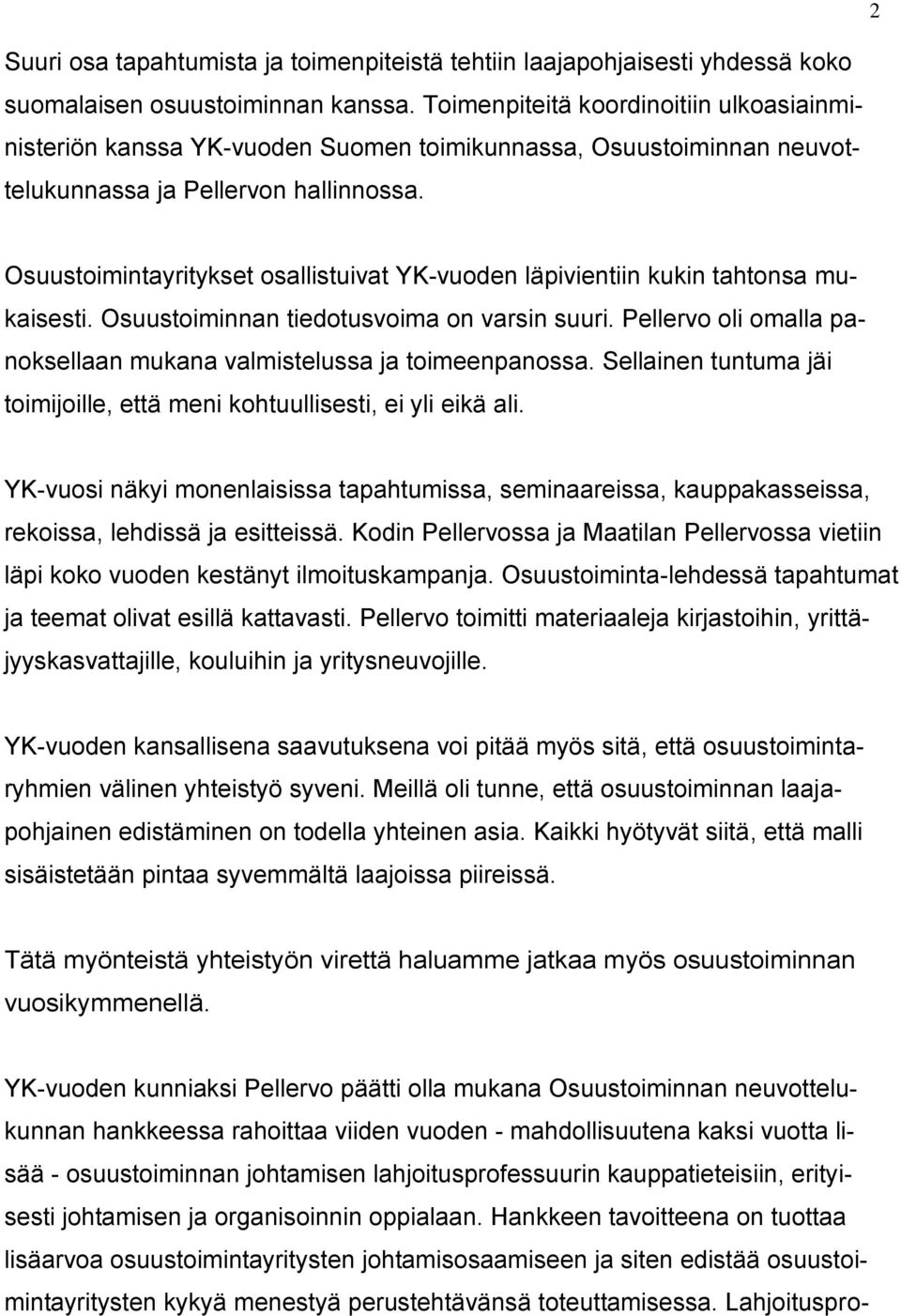 Osuustoimintayritykset osallistuivat YK-vuoden läpivientiin kukin tahtonsa mukaisesti. Osuustoiminnan tiedotusvoima on varsin suuri.